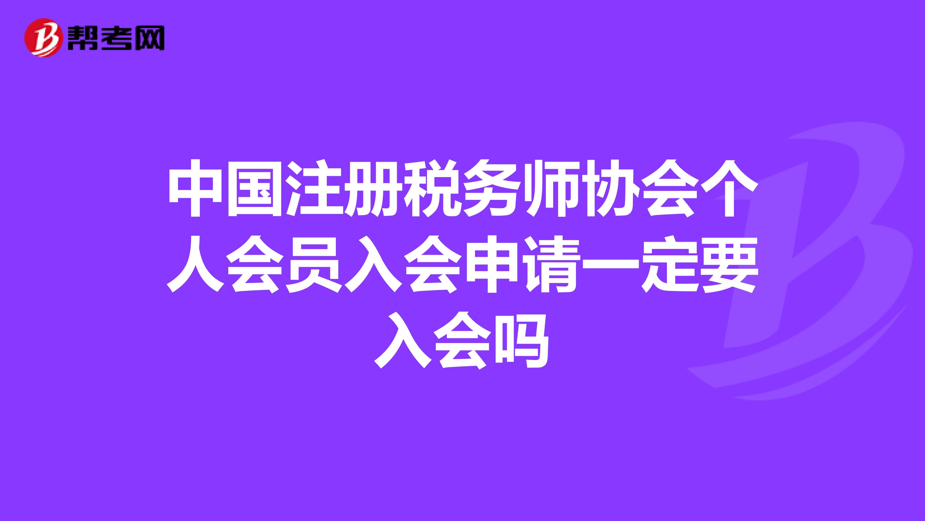 中國注冊稅務師協會個人會員入會申請一定要入會嗎