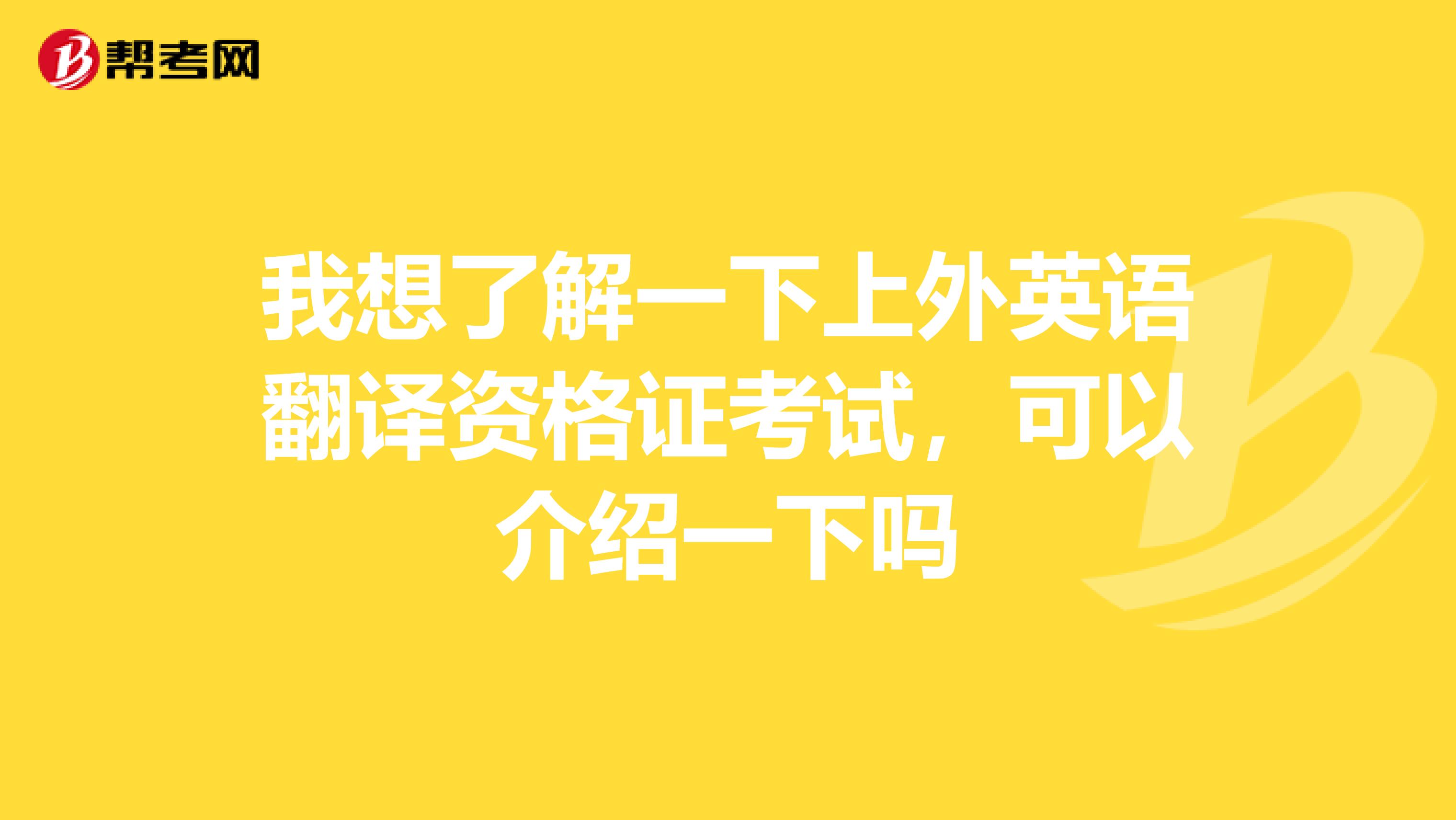 我想了解一下上外英语翻译资格证考试，可以介绍一下吗