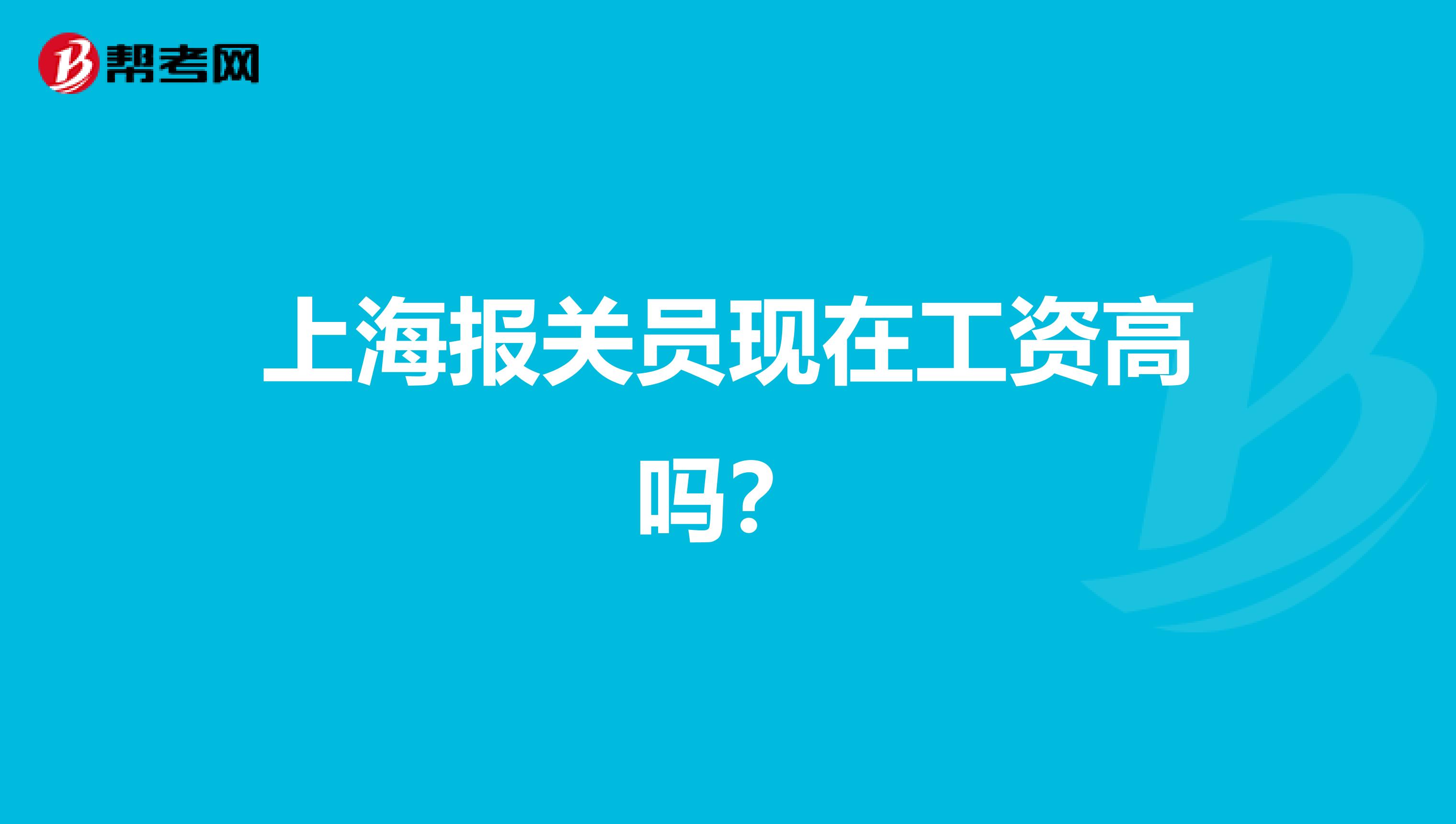 上海报关员现在工资高吗？