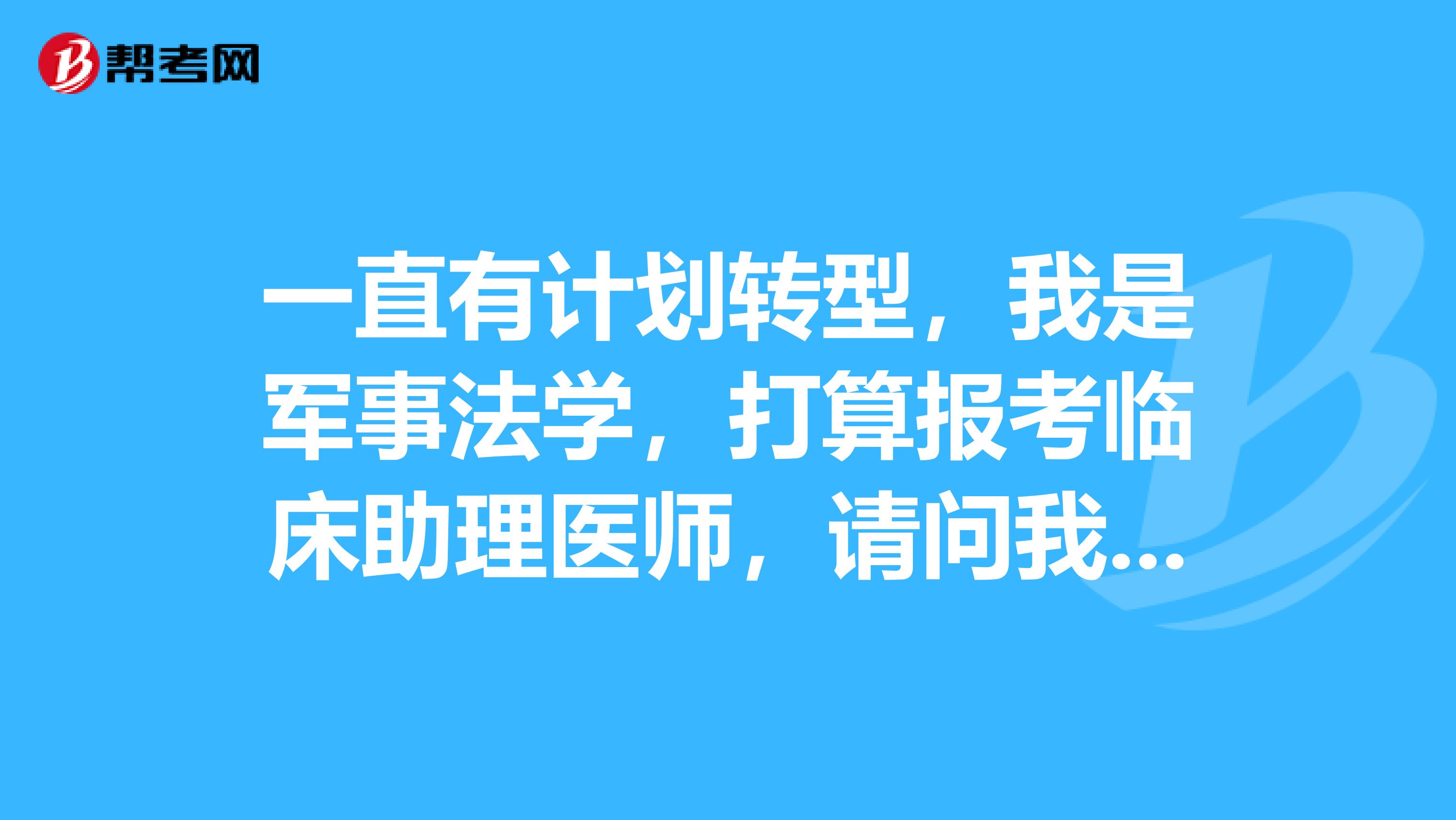 一直有计划转型，我是军事法学，打算报考临床助理医师，请问我报考有特殊的要求吗？