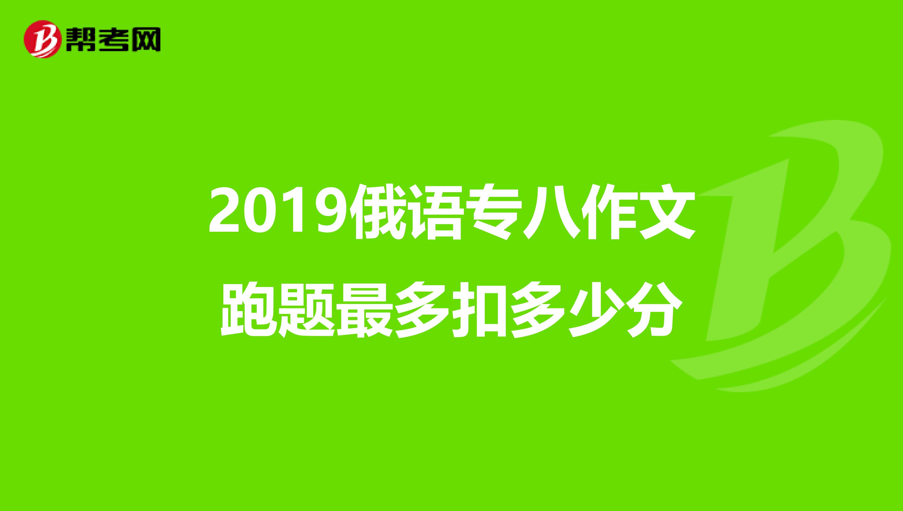 2019俄语专八作文跑题最多扣多少分