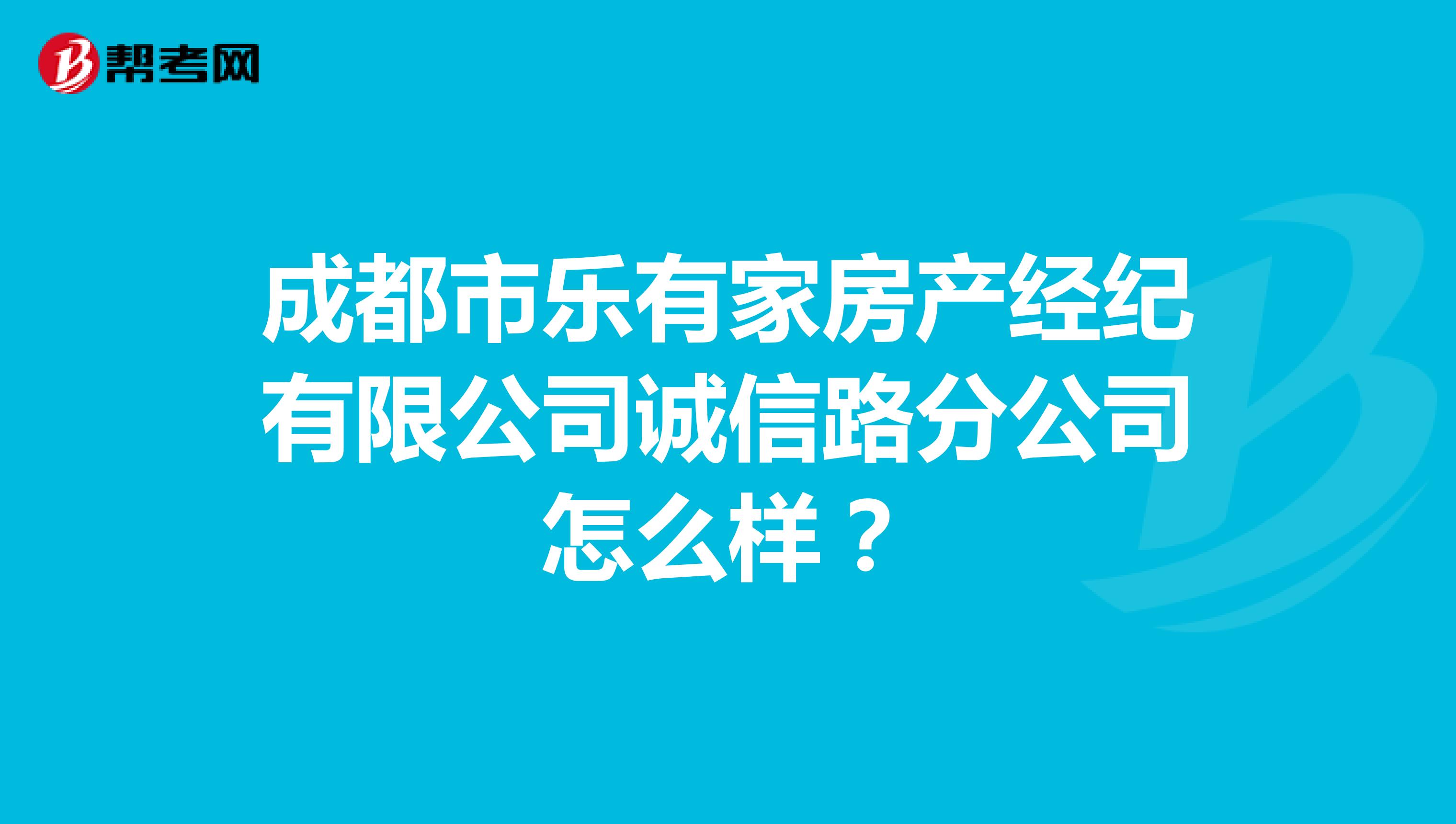 成都市乐有家房产经纪有限公司诚信路分公司怎么样?