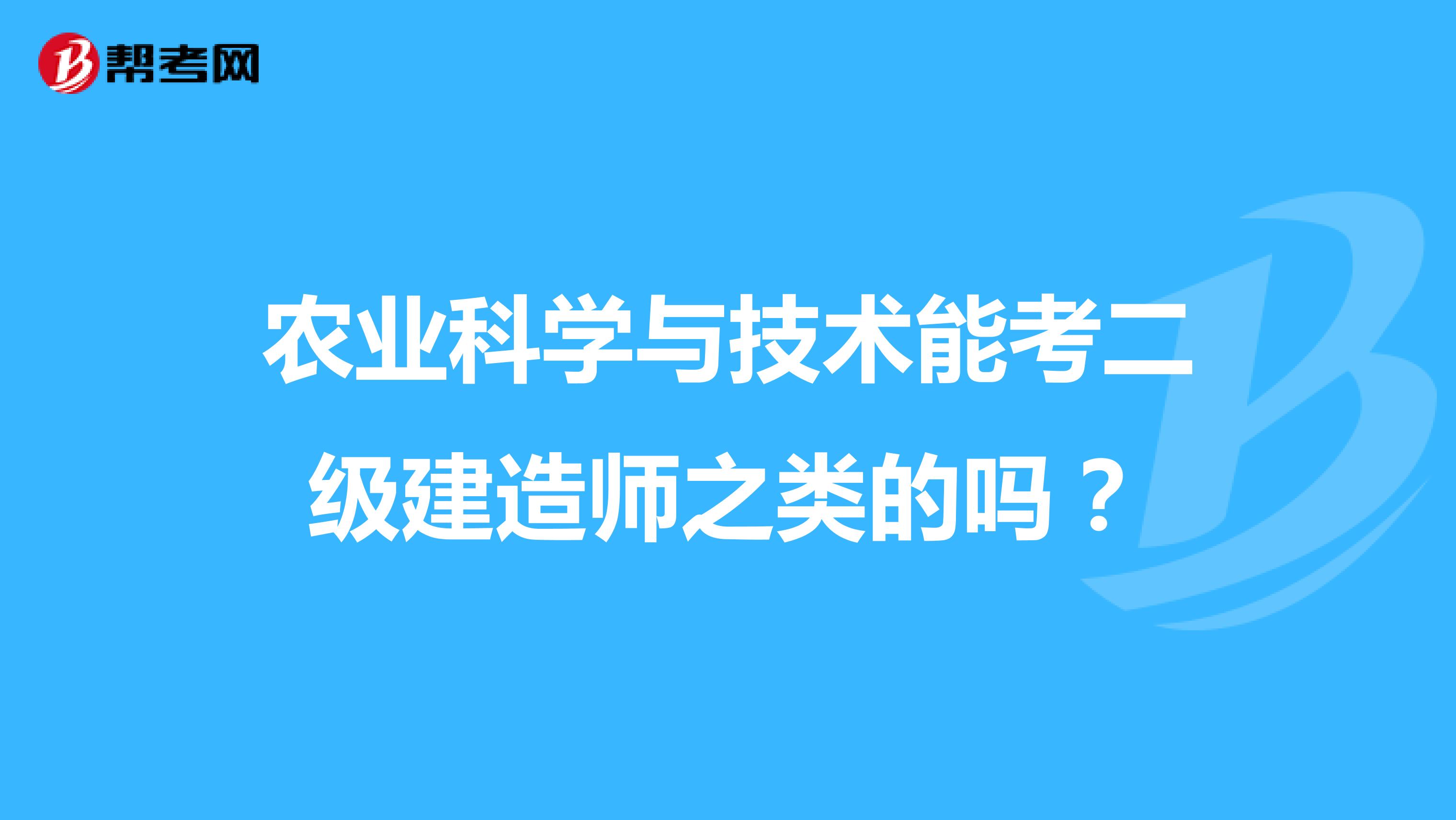 农业科学与技术能考二级建造师之类的吗？