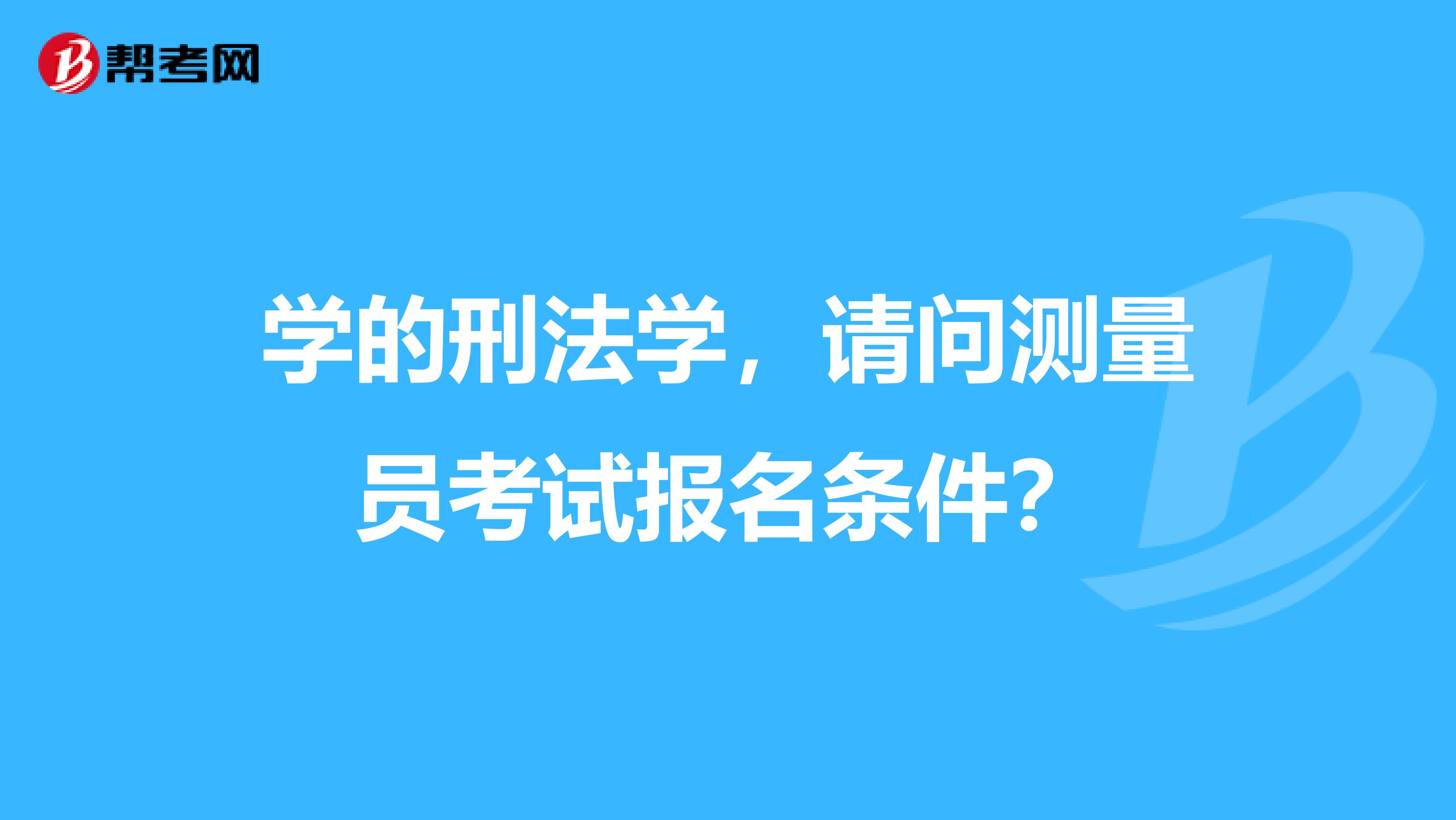 学的刑法学,请问测量员考试报名条件?