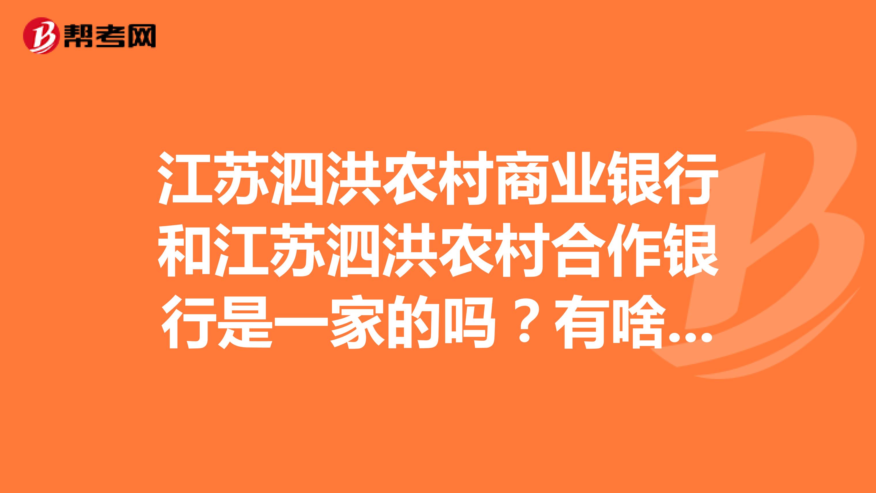 江苏泗洪农村商业银行和江苏泗洪农村合作银行是一家的吗?有啥区别呀?