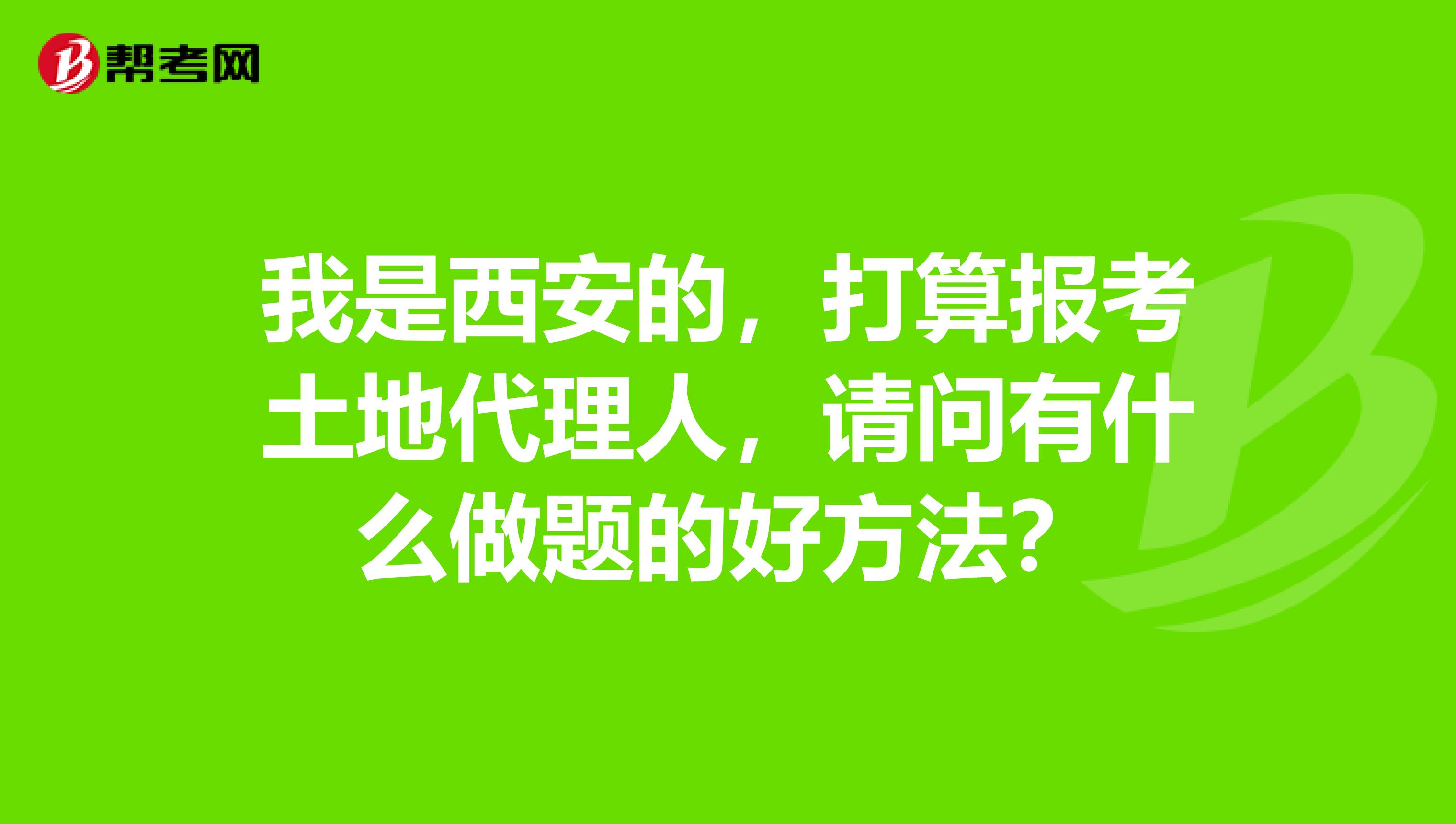 我是西安的,打算报考土地代理人,请问有什么做题的好方法?