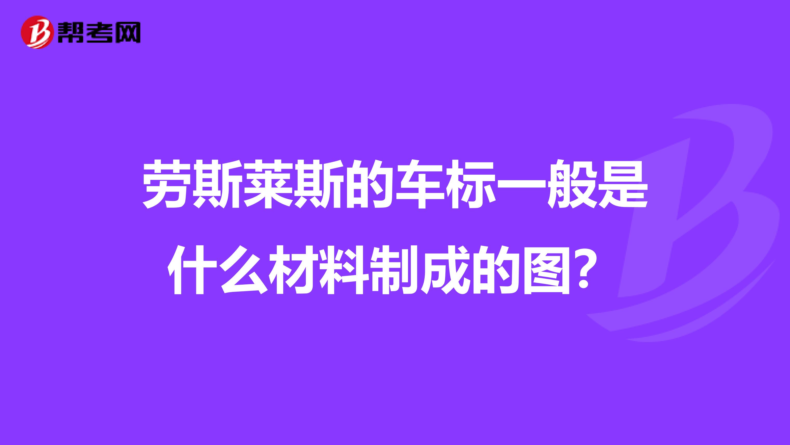 劳斯莱斯的车标一般是什么材料制成的图？