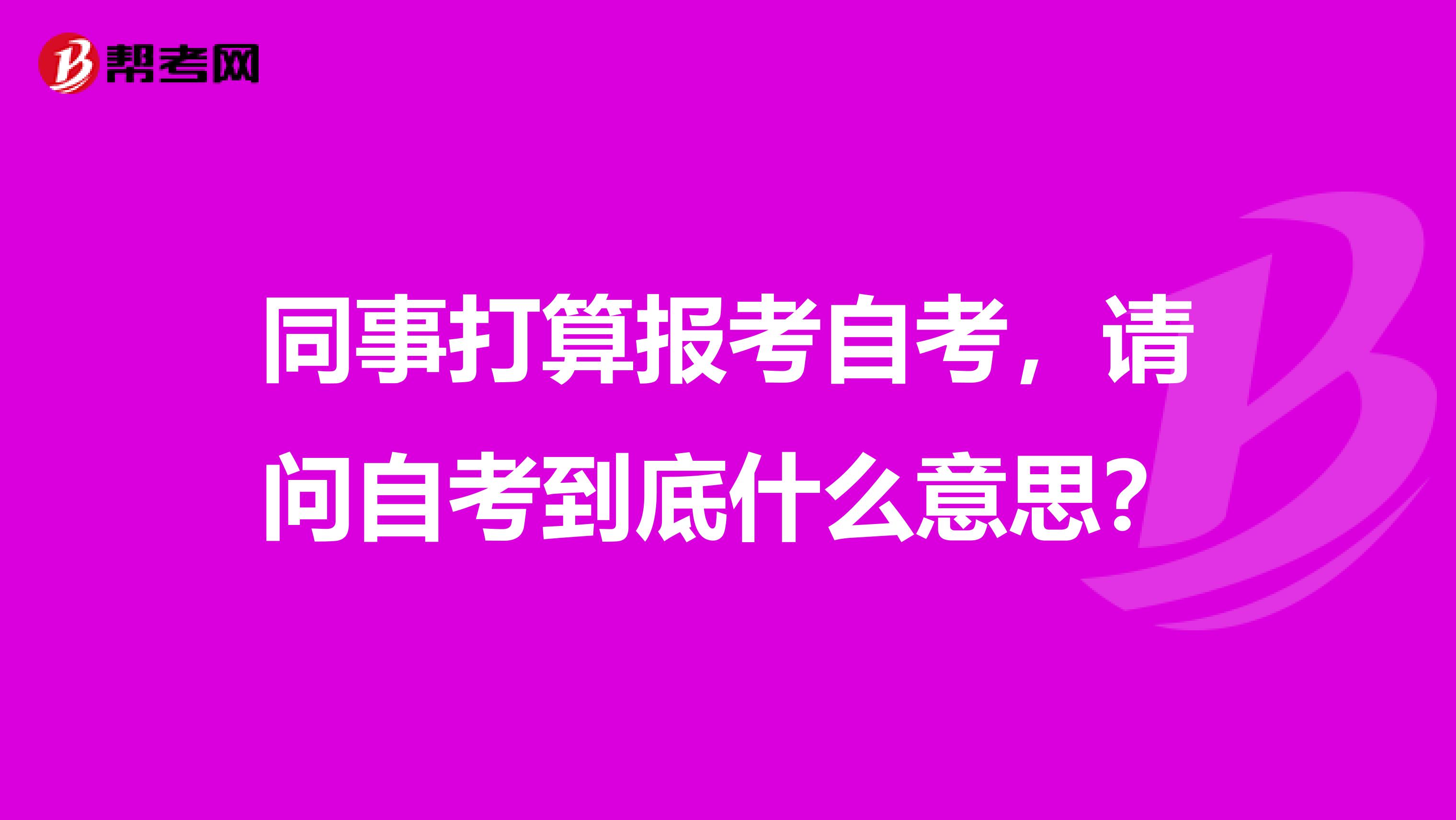 同事打算报考自考,请问自考到底什么意思?