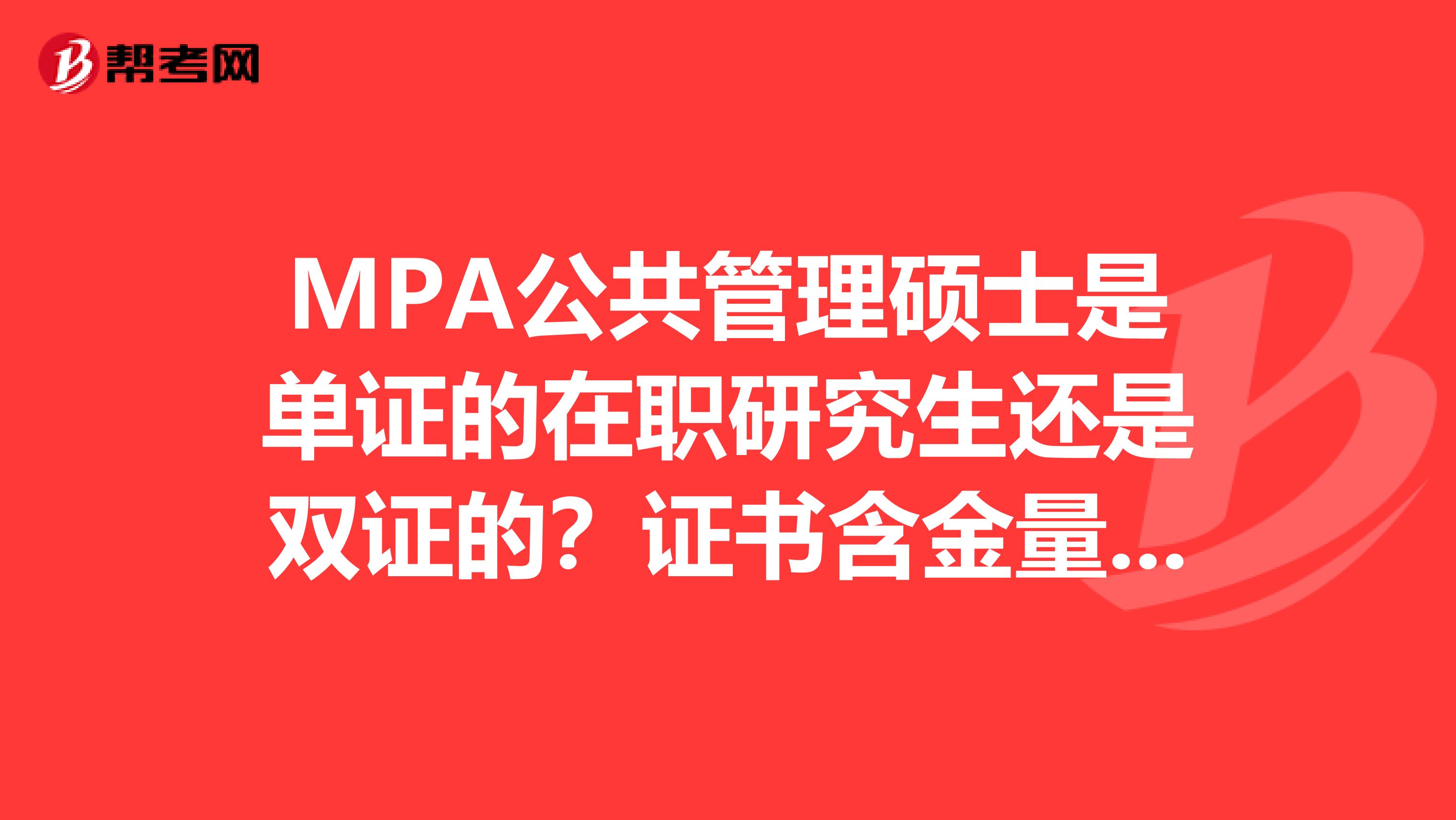 MPA公共管理硕士是单证的在职研究生还是双证的?证书含金量高吗?
