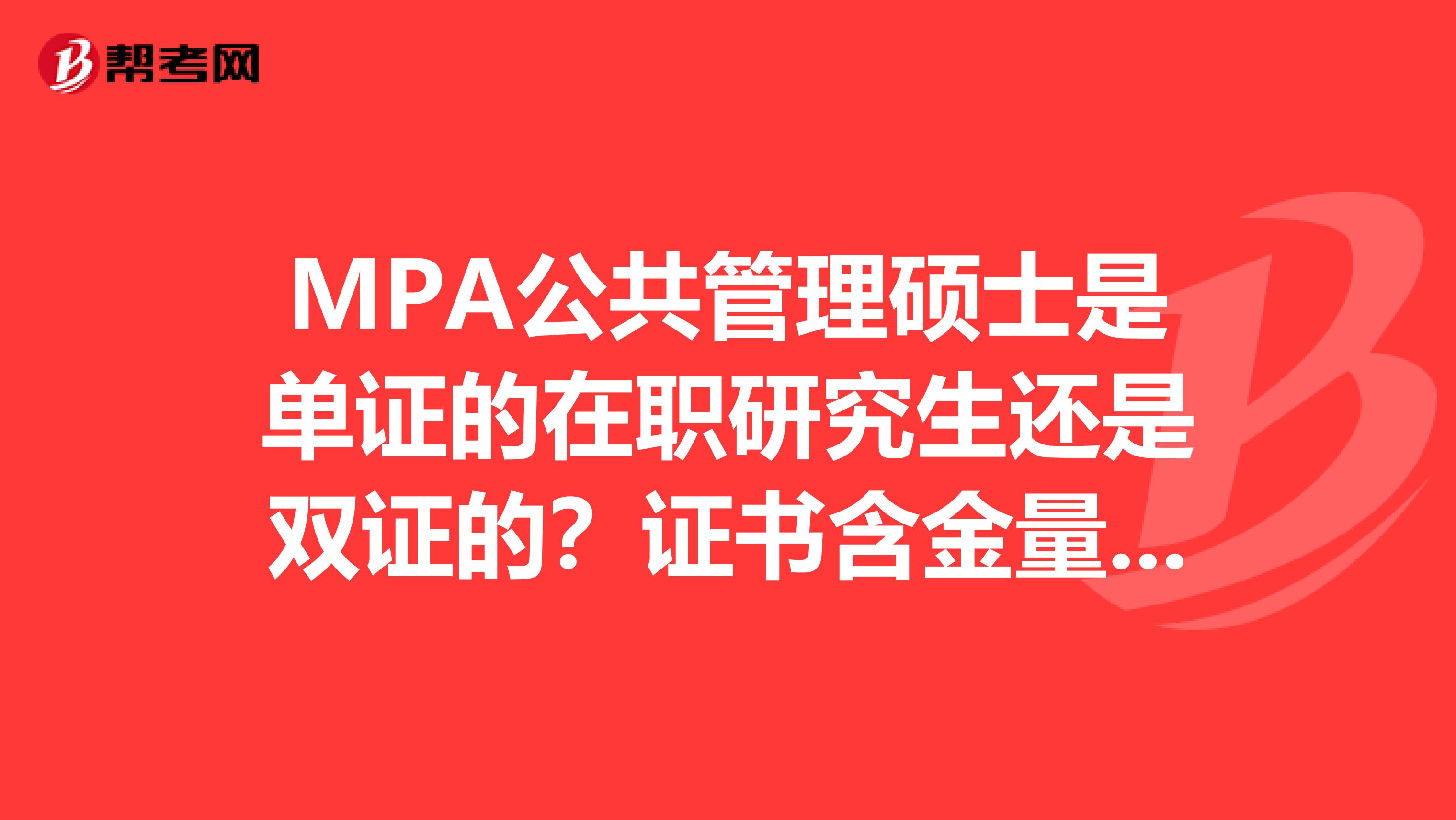 MPA公共管理硕士是单证的在职研究生还是双证的？证书含金量高吗？