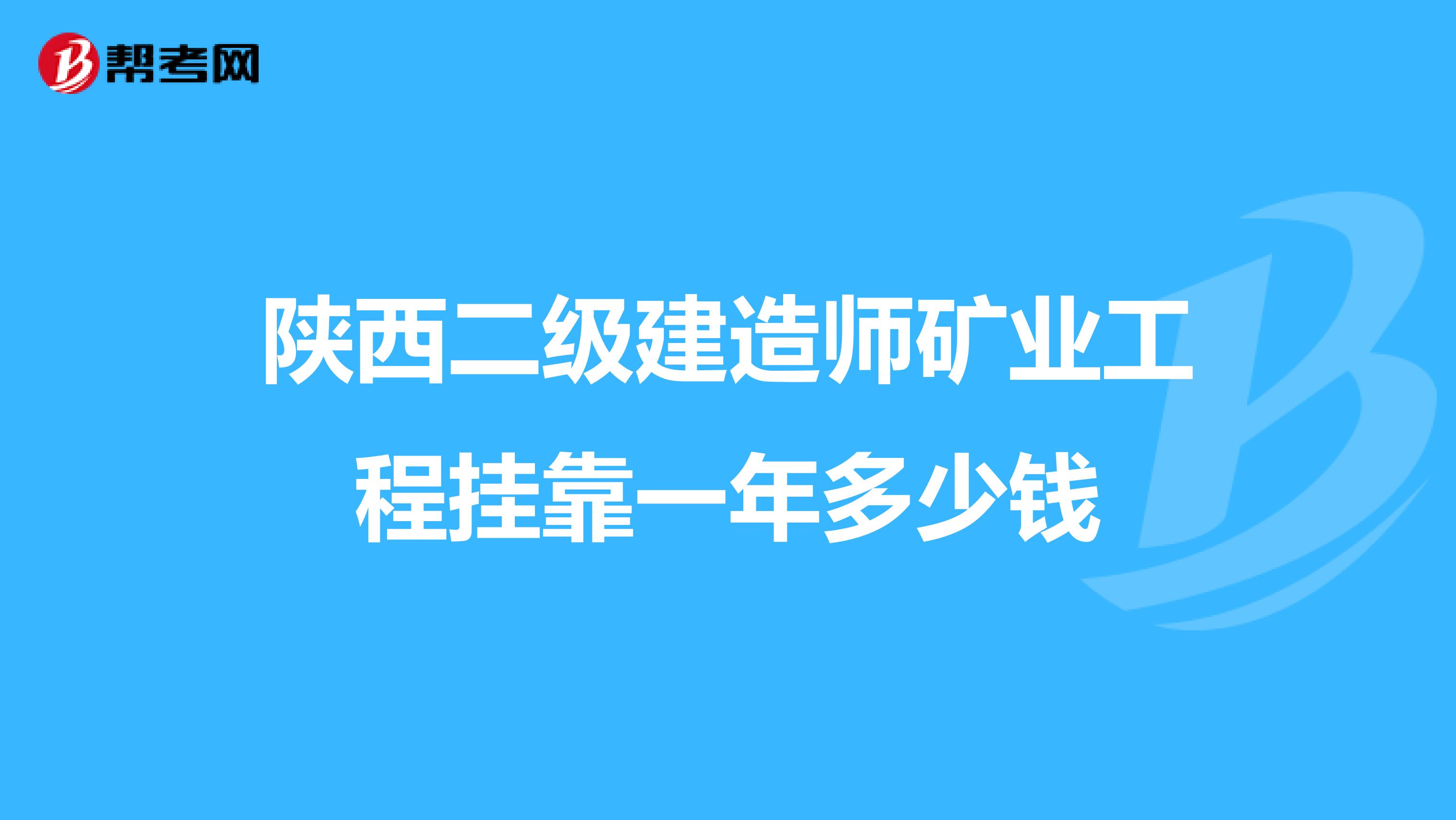 陕西二级建造师矿业工程兼职一年多少钱