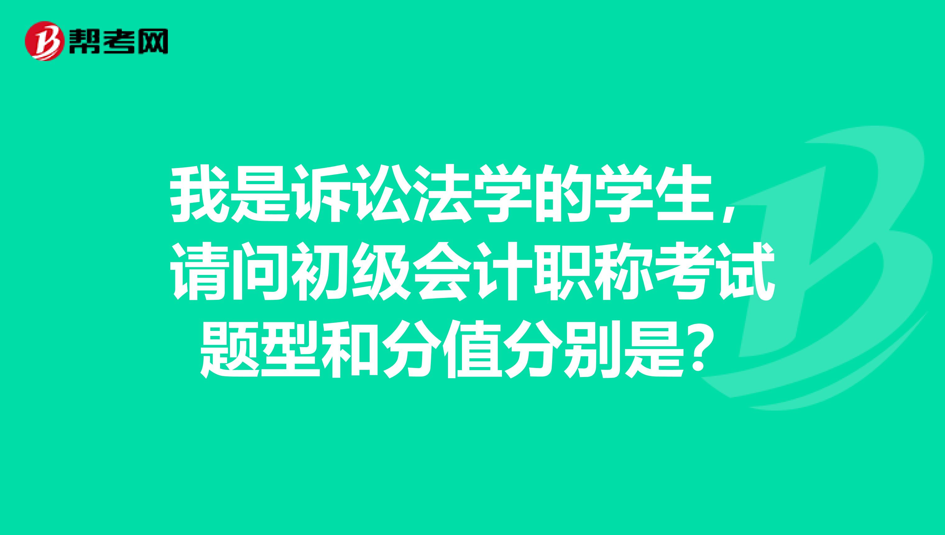 我是诉讼法学的学生,请问初级会计职称考试题型和分值分别是?