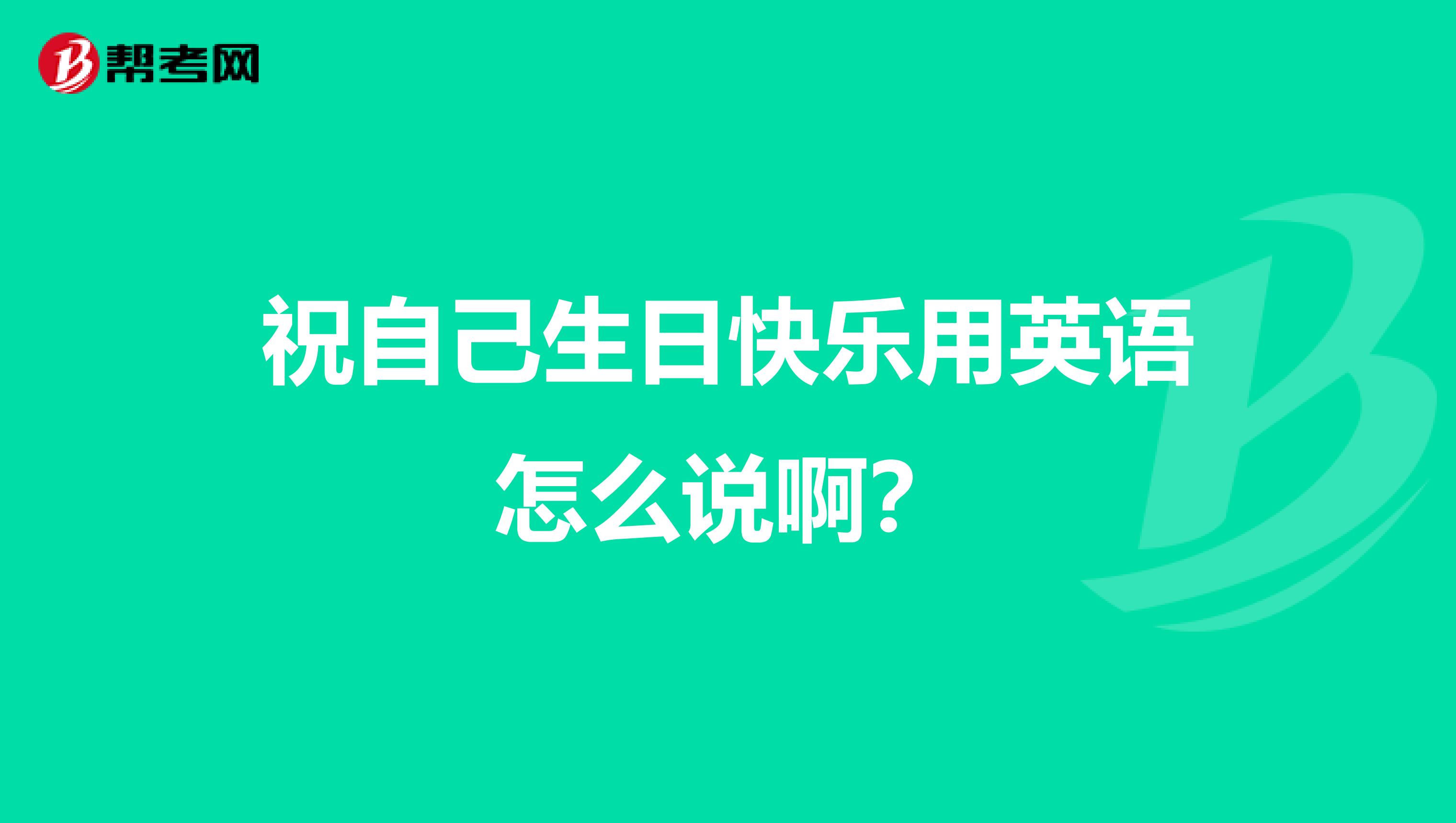 祝自己生日快乐用英语怎么说啊?
