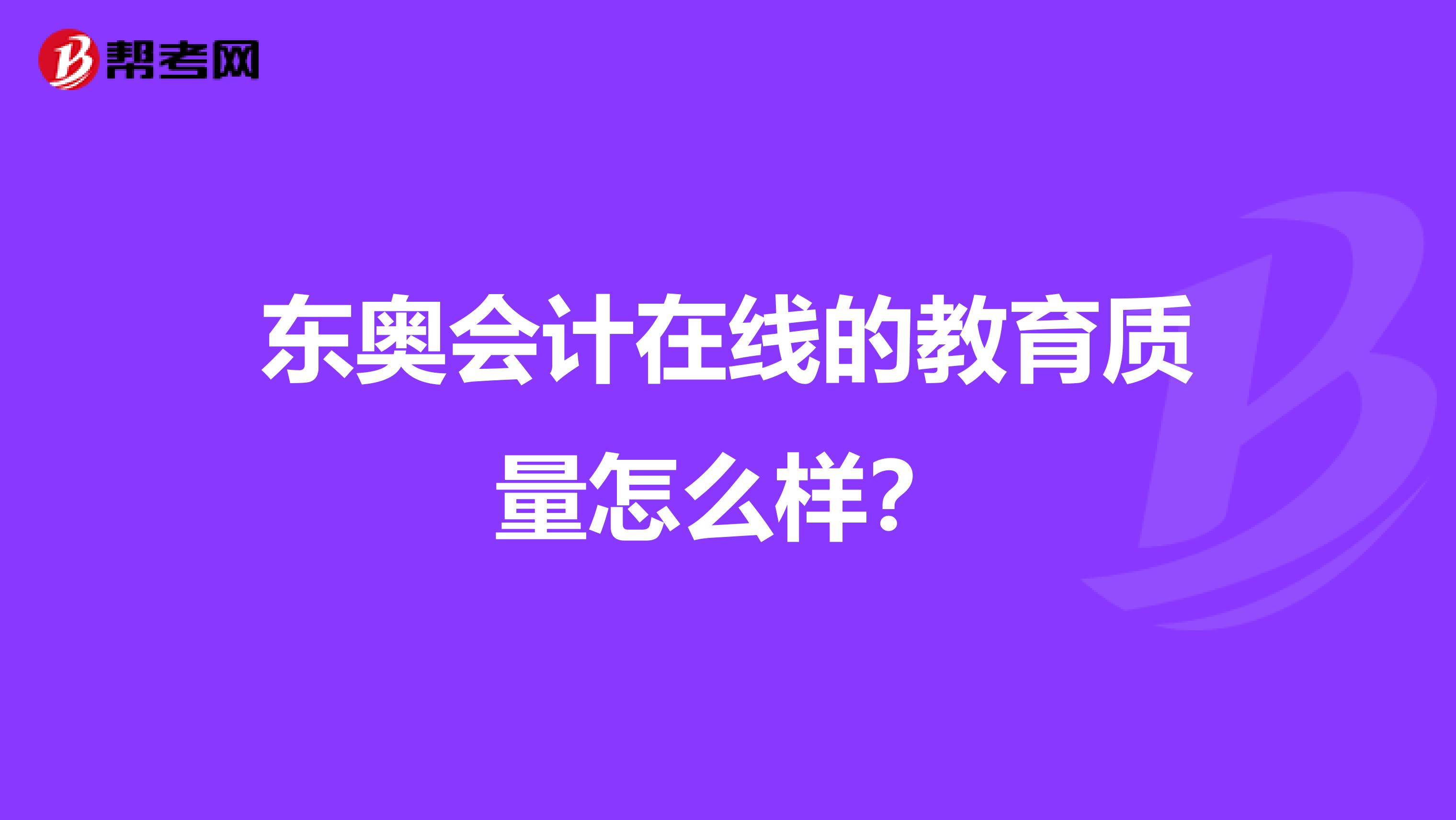 东奥会计在线的教育质量怎么样？