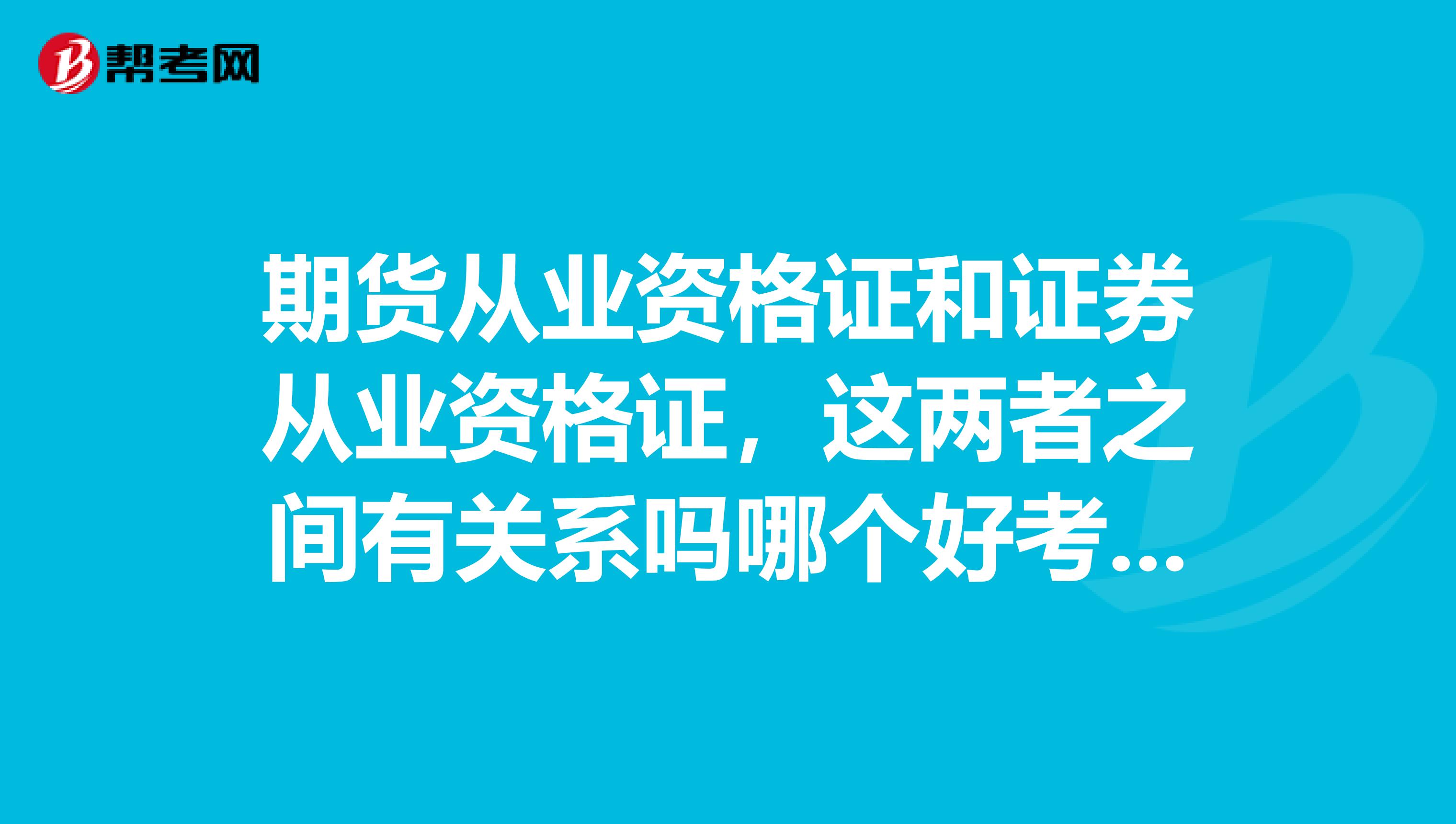 期货从业资格证和证券从业资格证,这两者之间有关系吗哪个好考一点