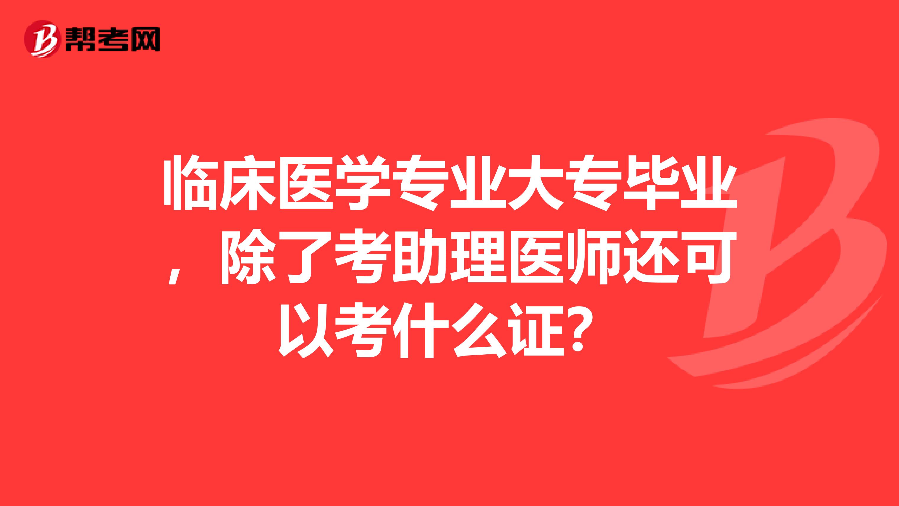 临床医学专业大专毕业，除了考助理医师还可以考什么证？