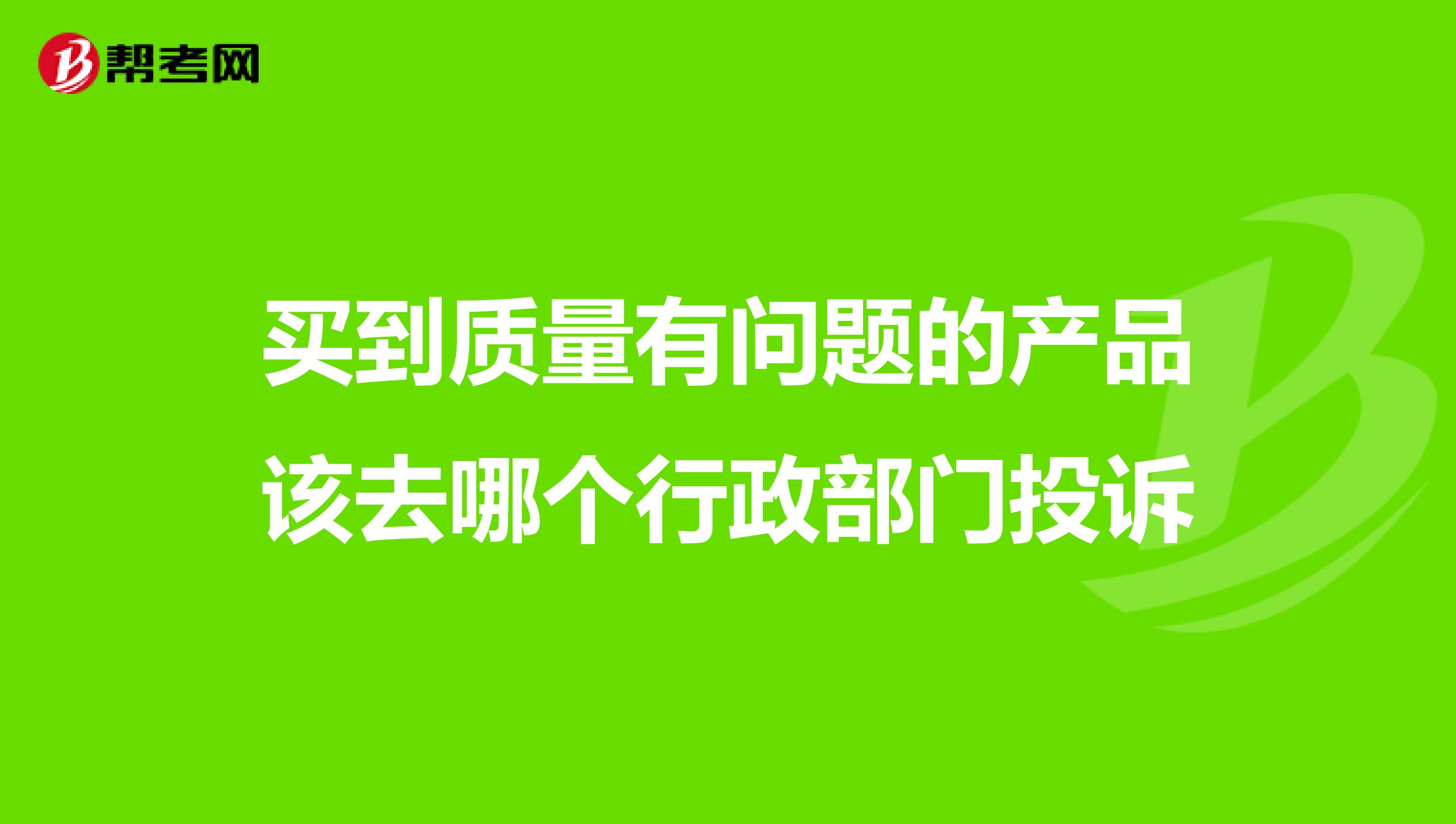 买到质量有问题的产品该去哪个行政部门投诉