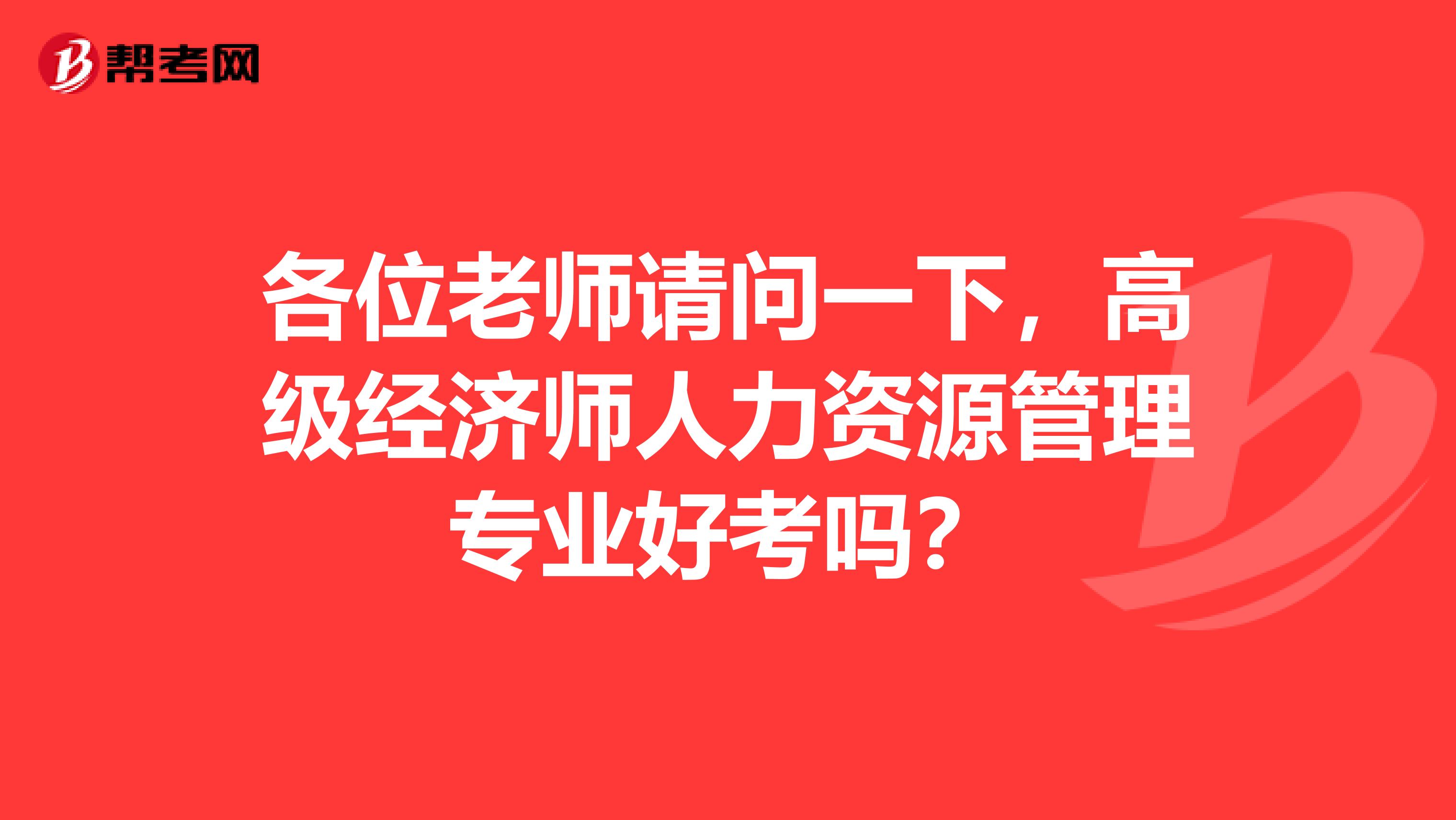 各位老师请问一下，高级经济师人力资源管理专业好考吗？