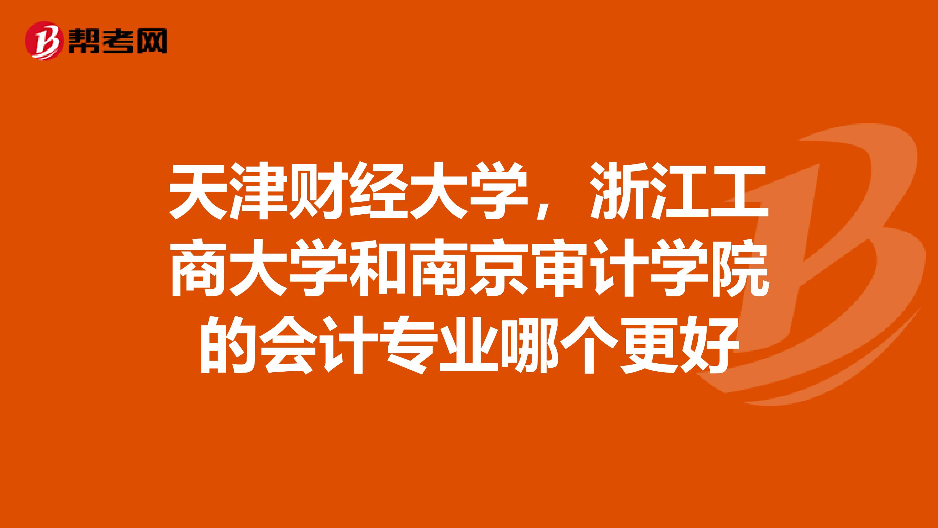 天津财经大学,浙江工商大学和南京审计学院的会计专业哪个更好