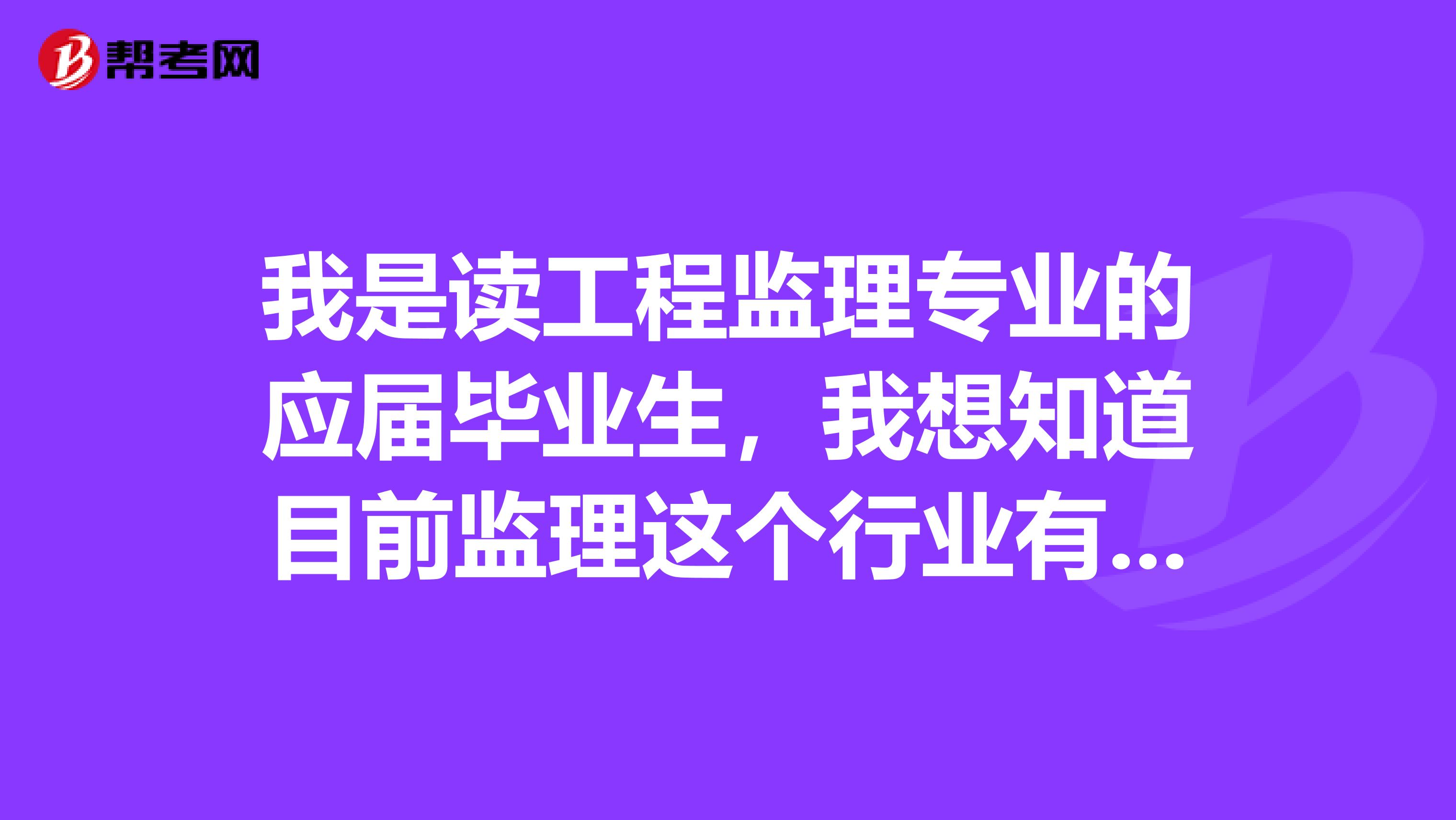 我是读工程监理专业的应届毕业生，我想知道目前监理这个行业有没有前途，以后该往哪个方向发展呢？