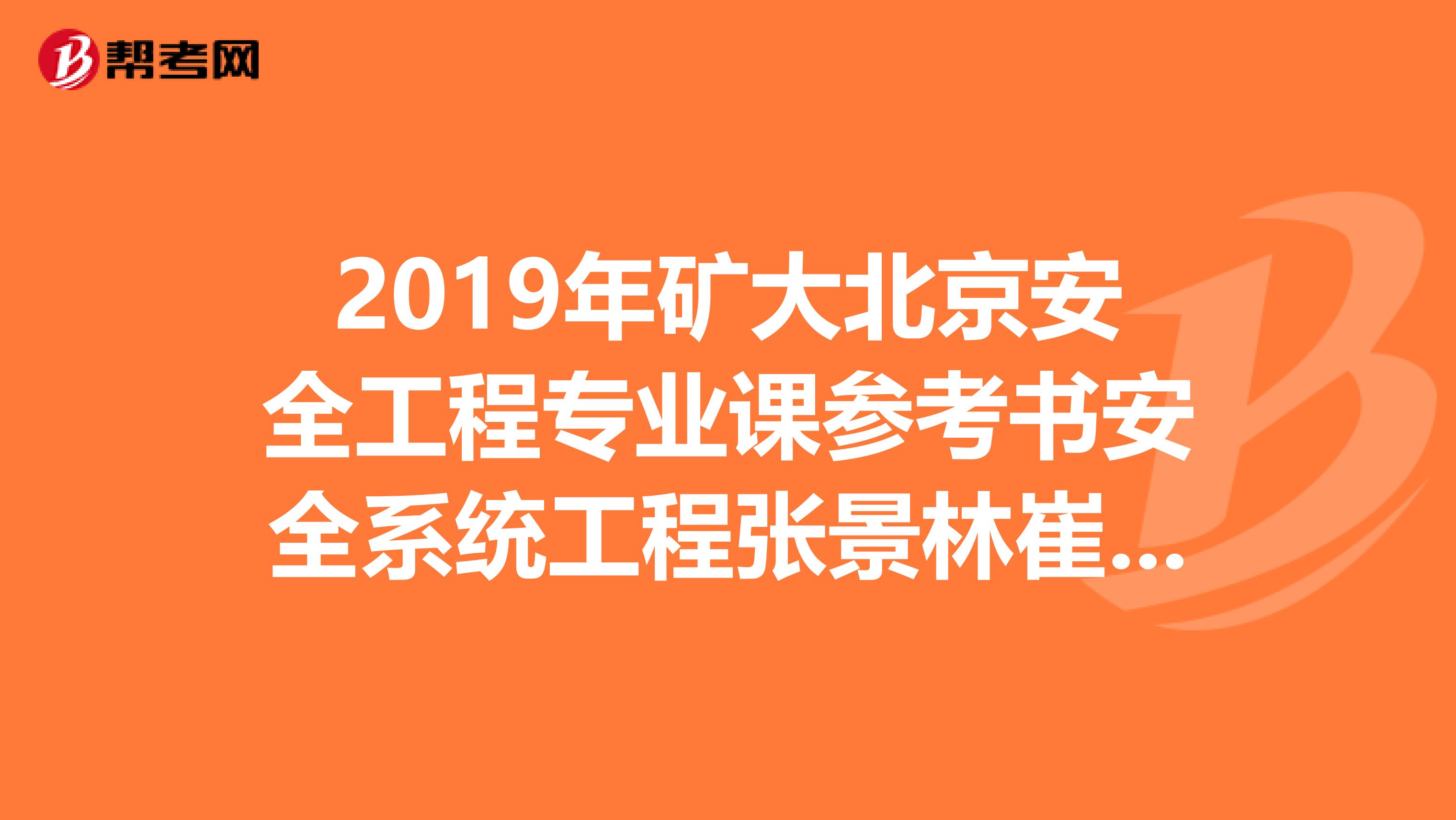 2019年矿大北京安全工程专业课参考书安全系统工程张景林崔国璋主编的,到底是用哪一个版本?