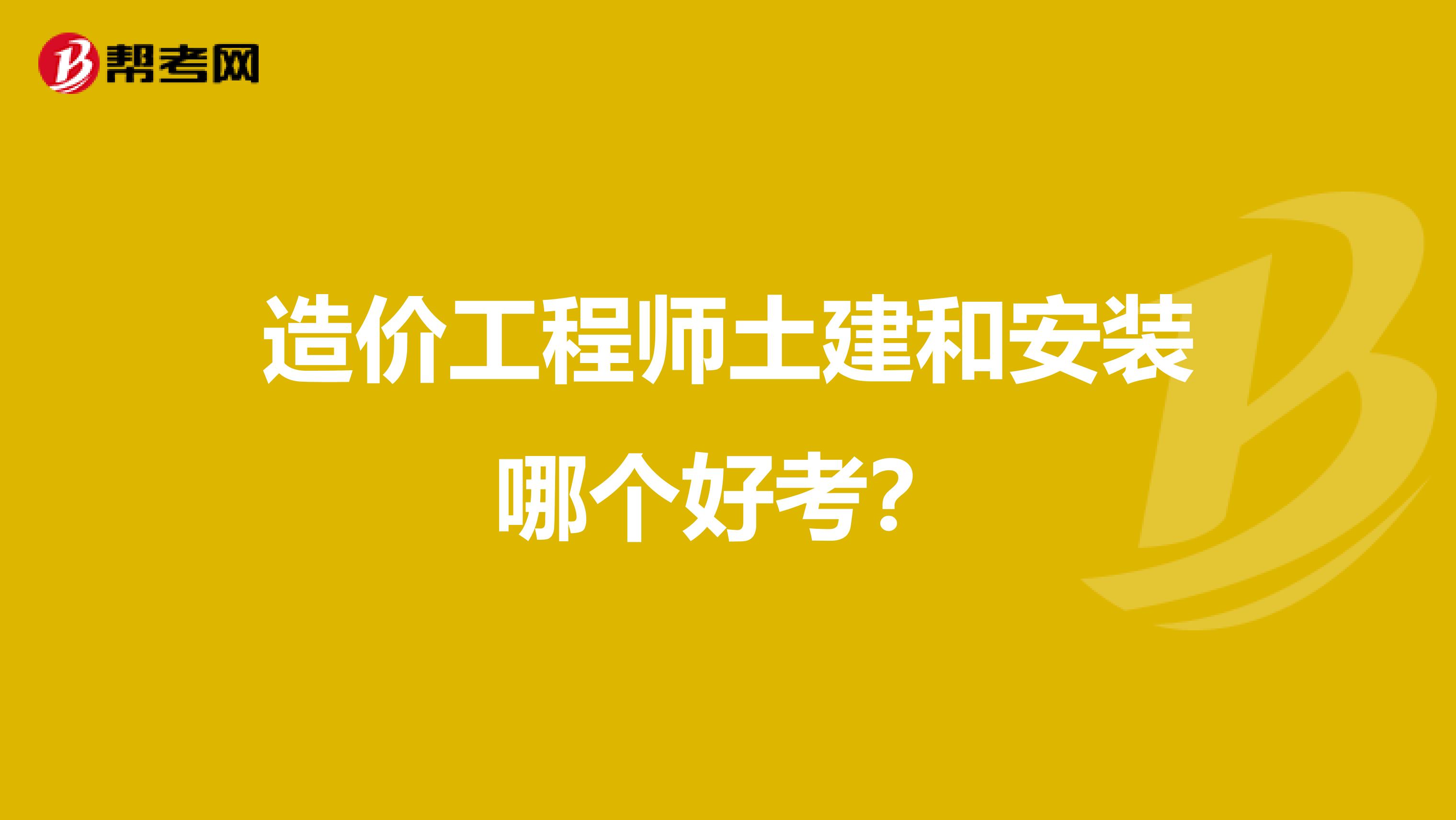 造价工程师土建和安装哪个好考?