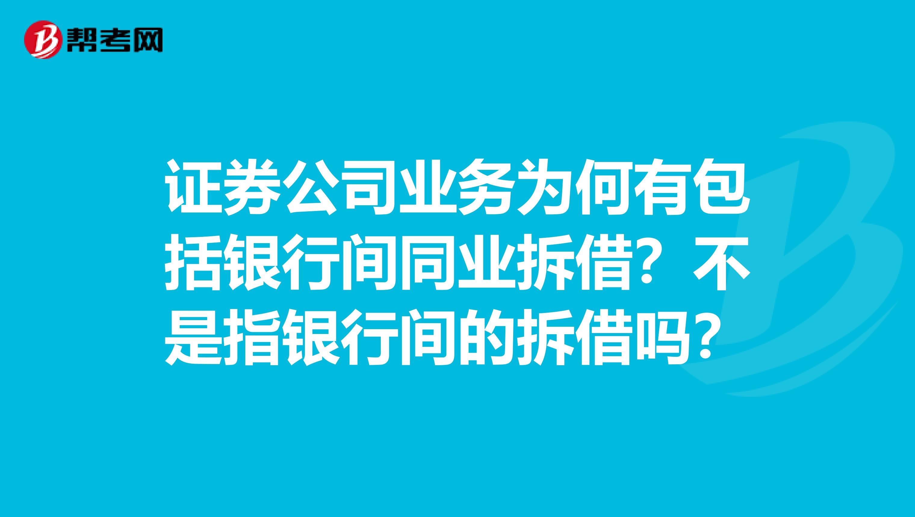 证券公司业务为何有包括银行间同业拆借?不是指银行间的拆借吗?