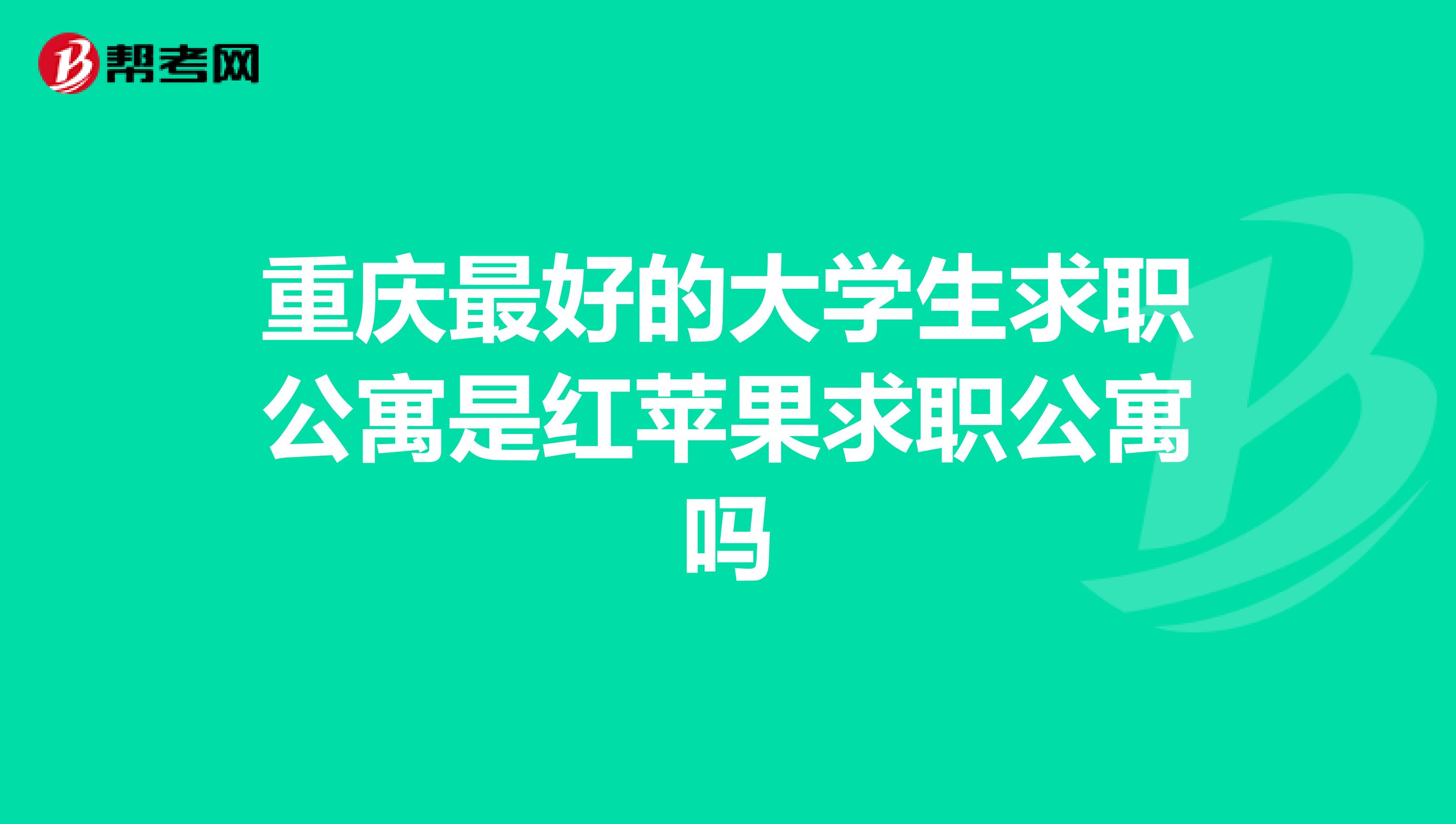 重庆最好的大学生求职公寓是红苹果求职公寓吗