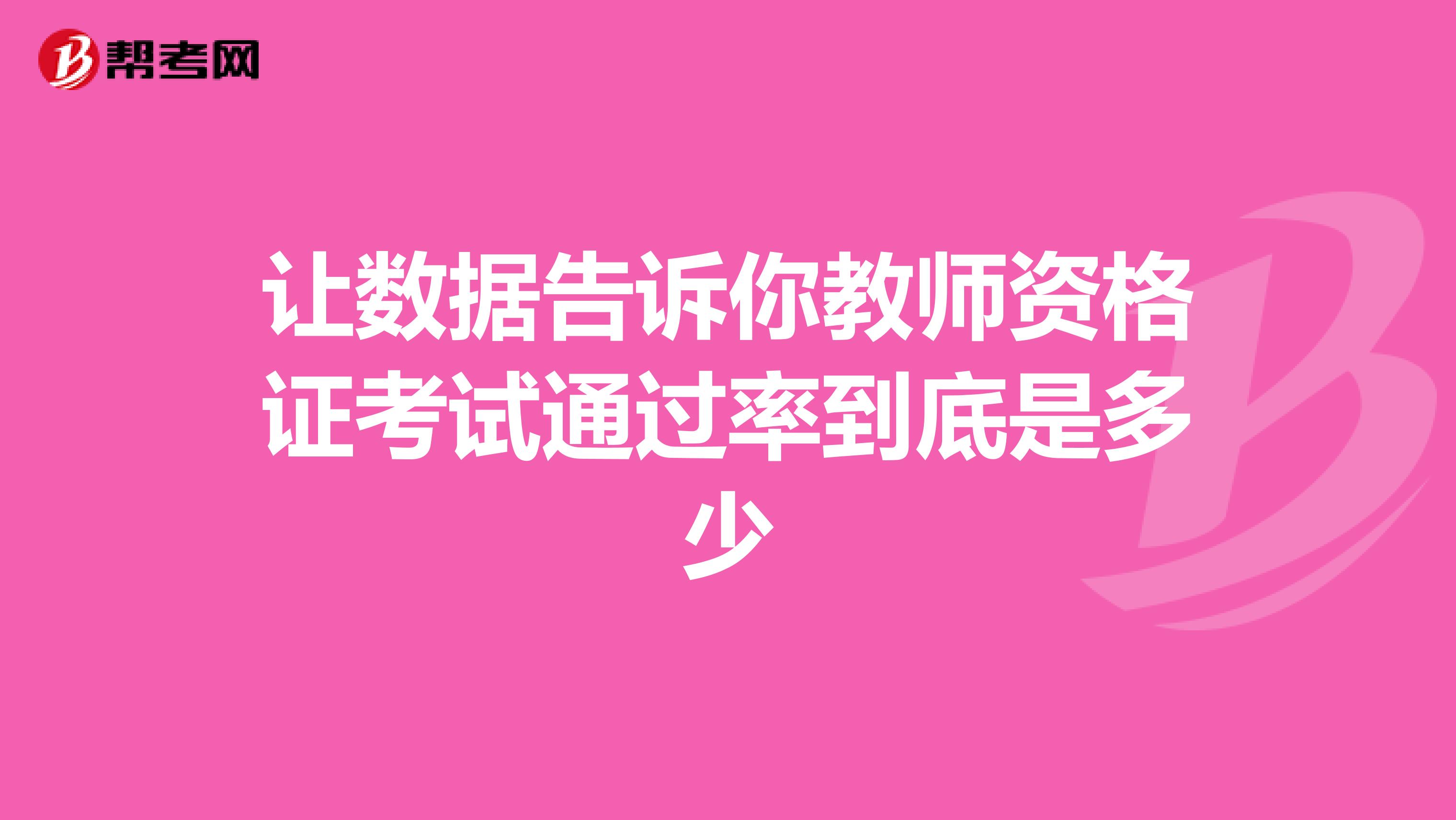 让数据告诉你教师资格证考试通过率到底是多少