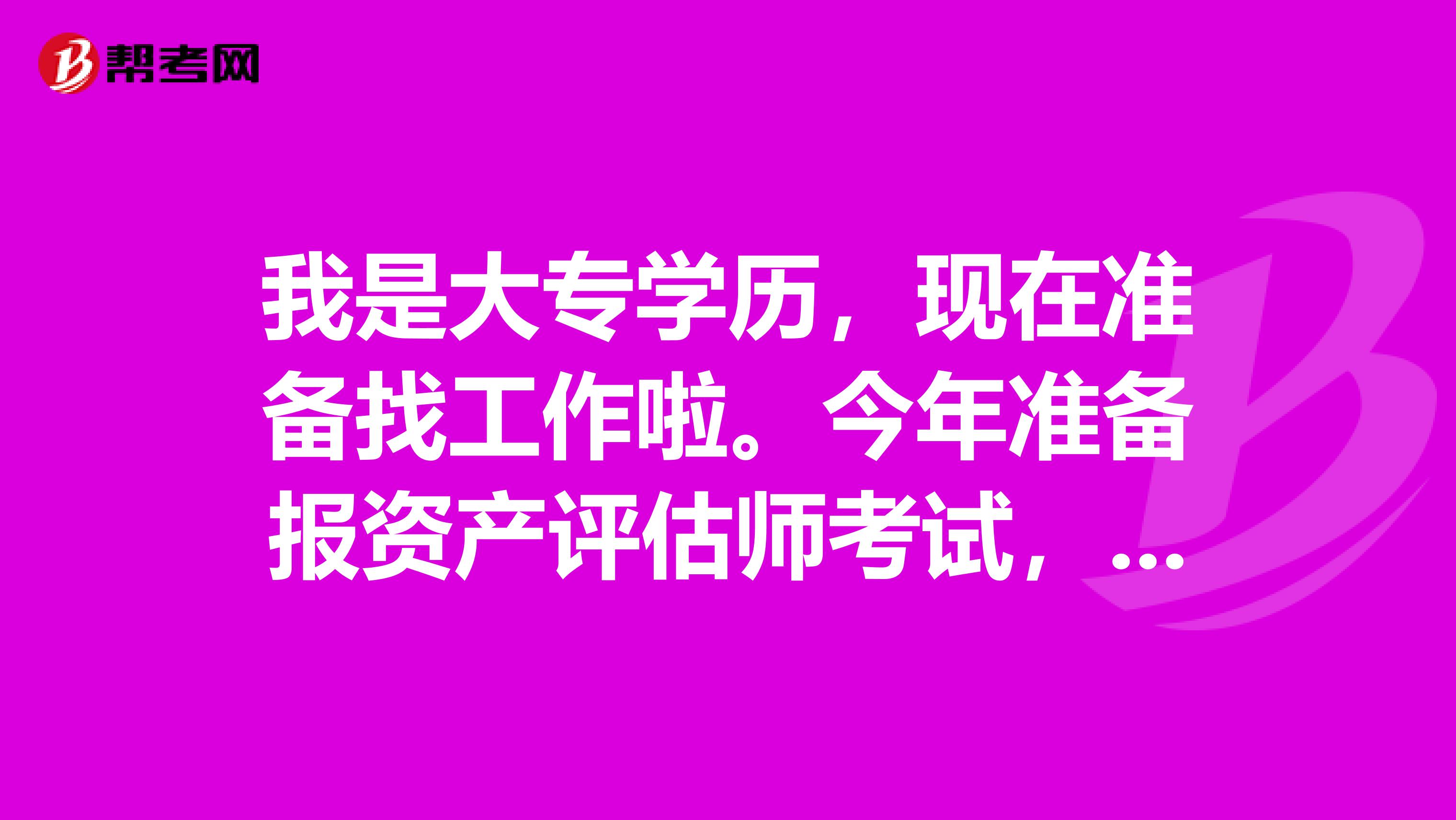 我是大专学历,现在准备找工作啦。今年准备报资产评估师考试,请问资产评估师考试报考流程是怎样的?