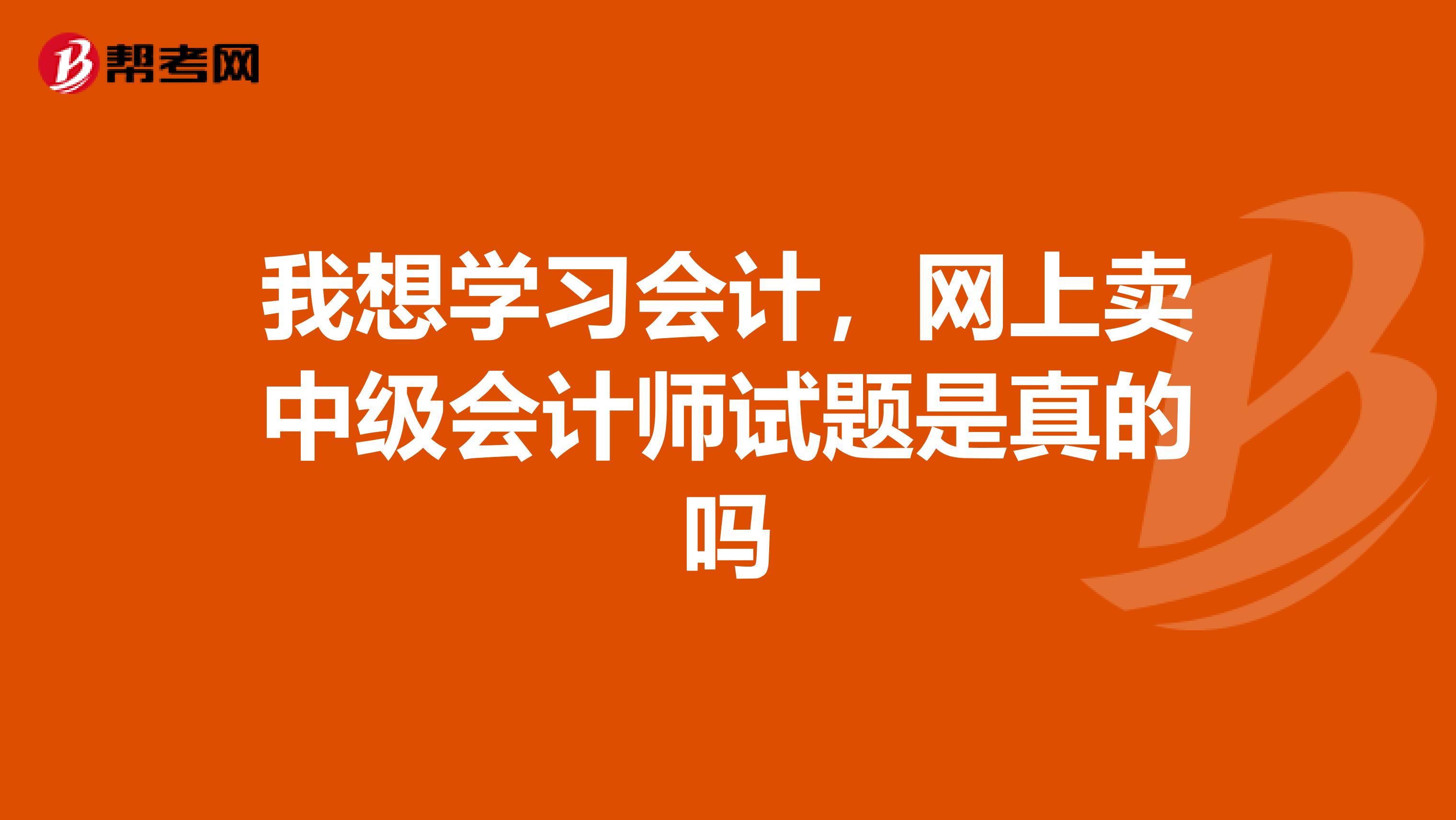 我想学习会计，网上卖中级会计师试题是真的吗
