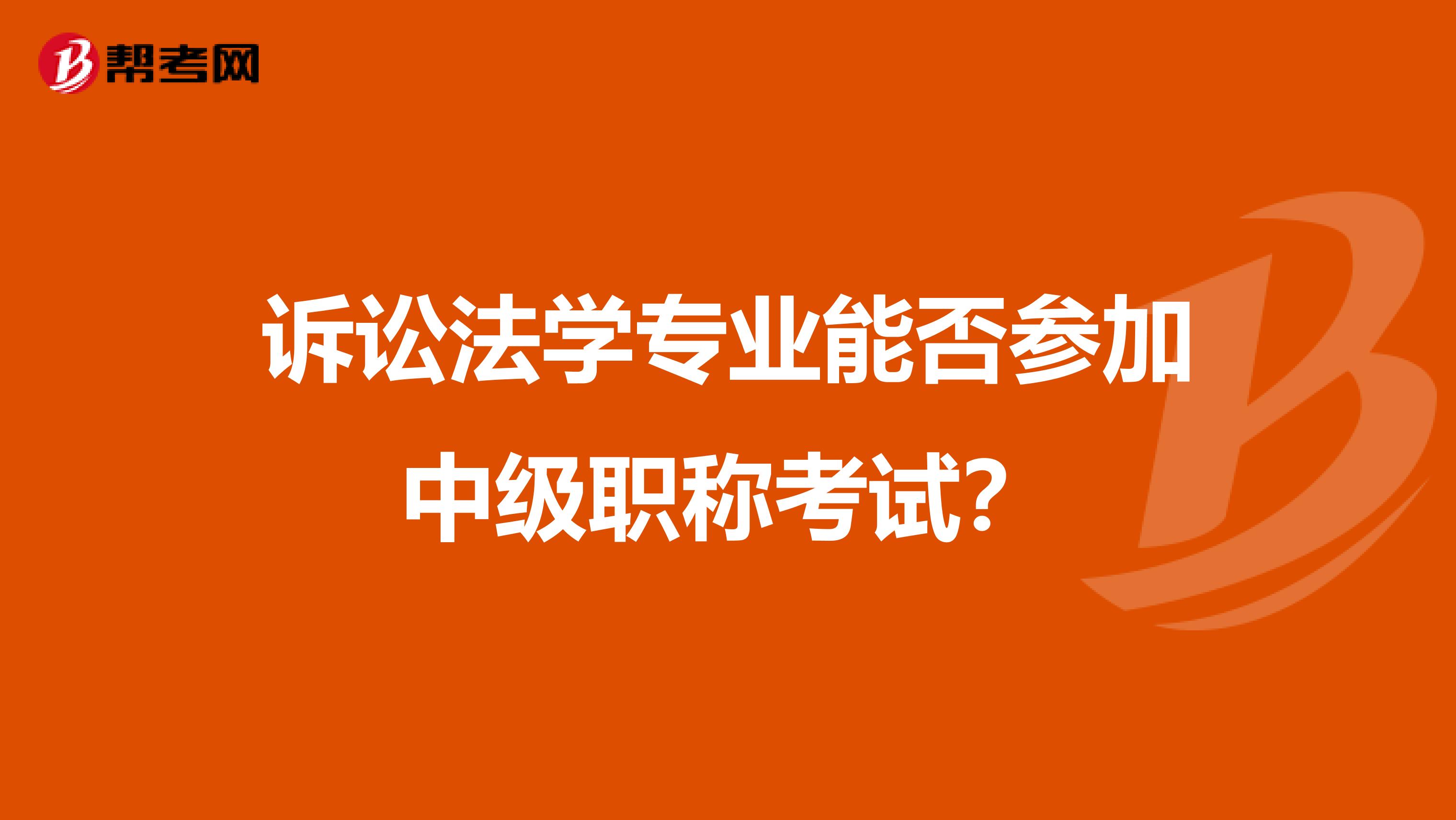 诉讼法学专业能否参加中级职称考试？