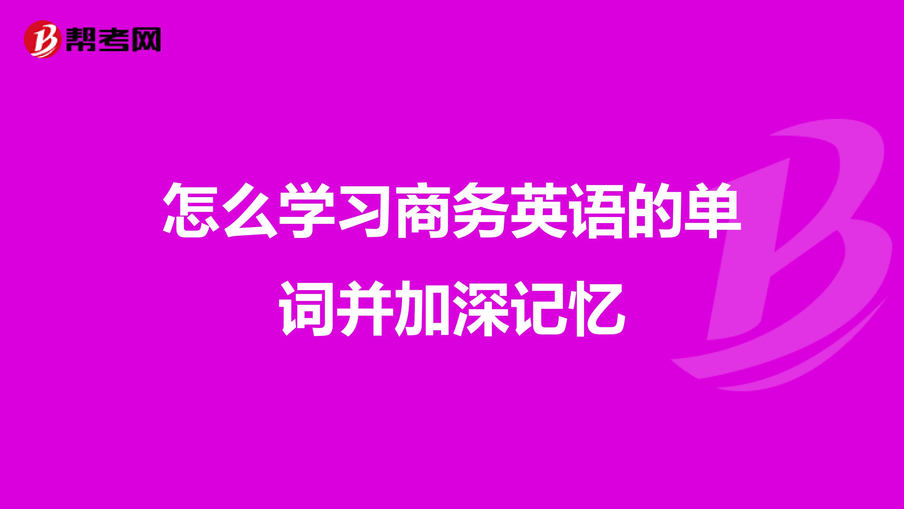 怎么学习商务英语的单词并加深记忆