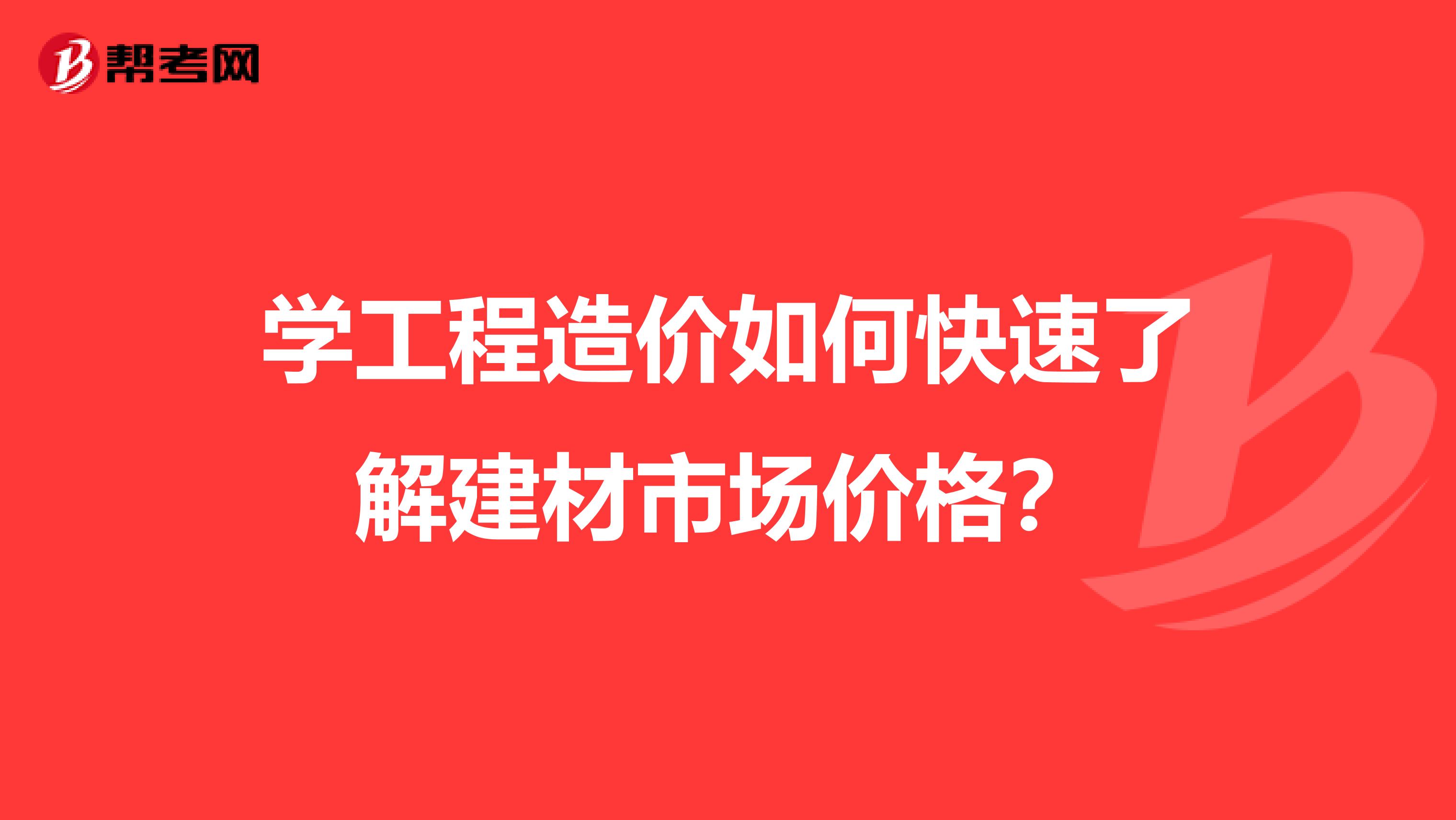 学工程造价如何快速了解建材市场价格?