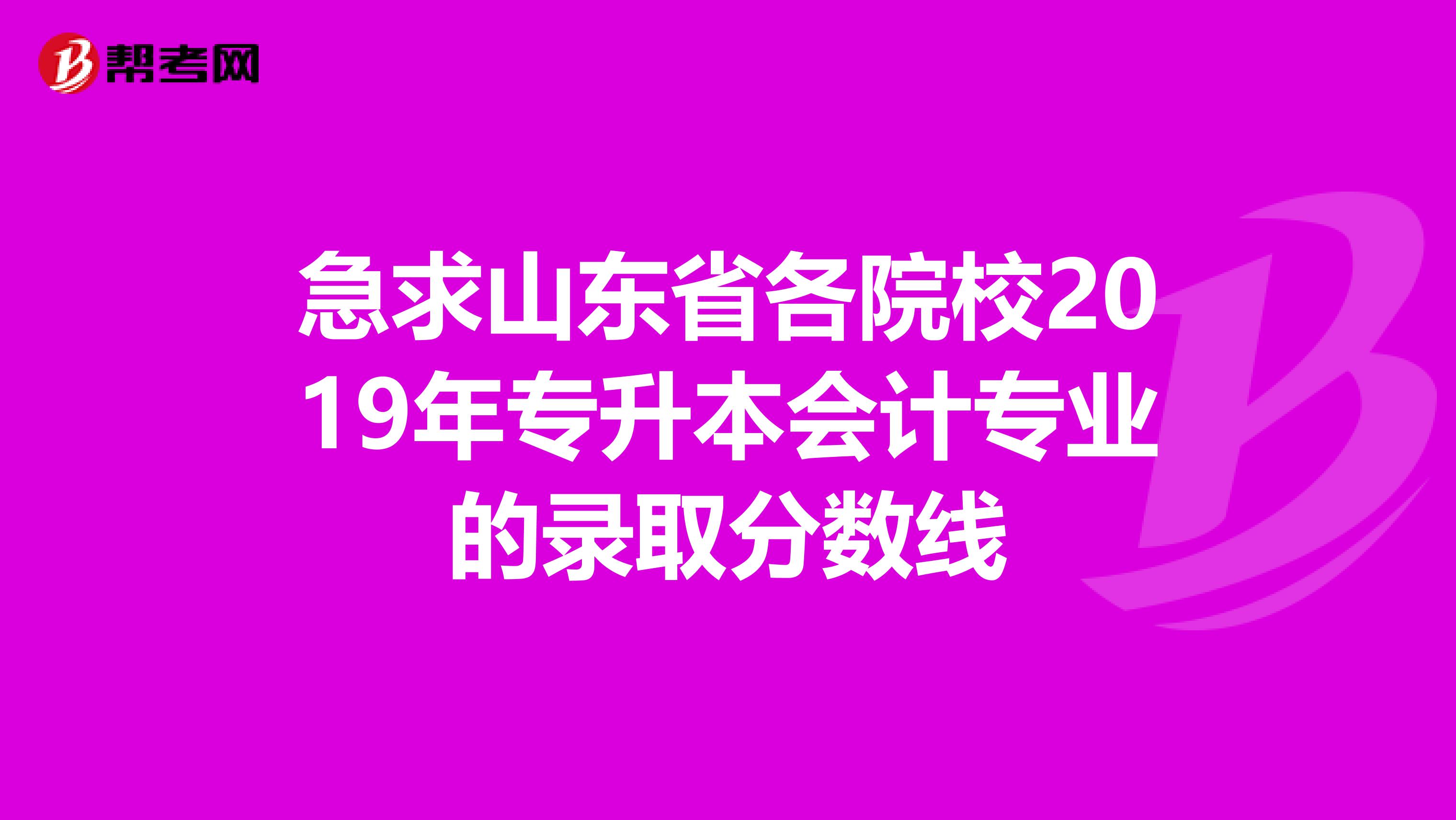 急求山东省各院校2019年专升本会计专业的录取分数线