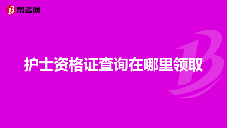 护士资格证查询在哪里领取