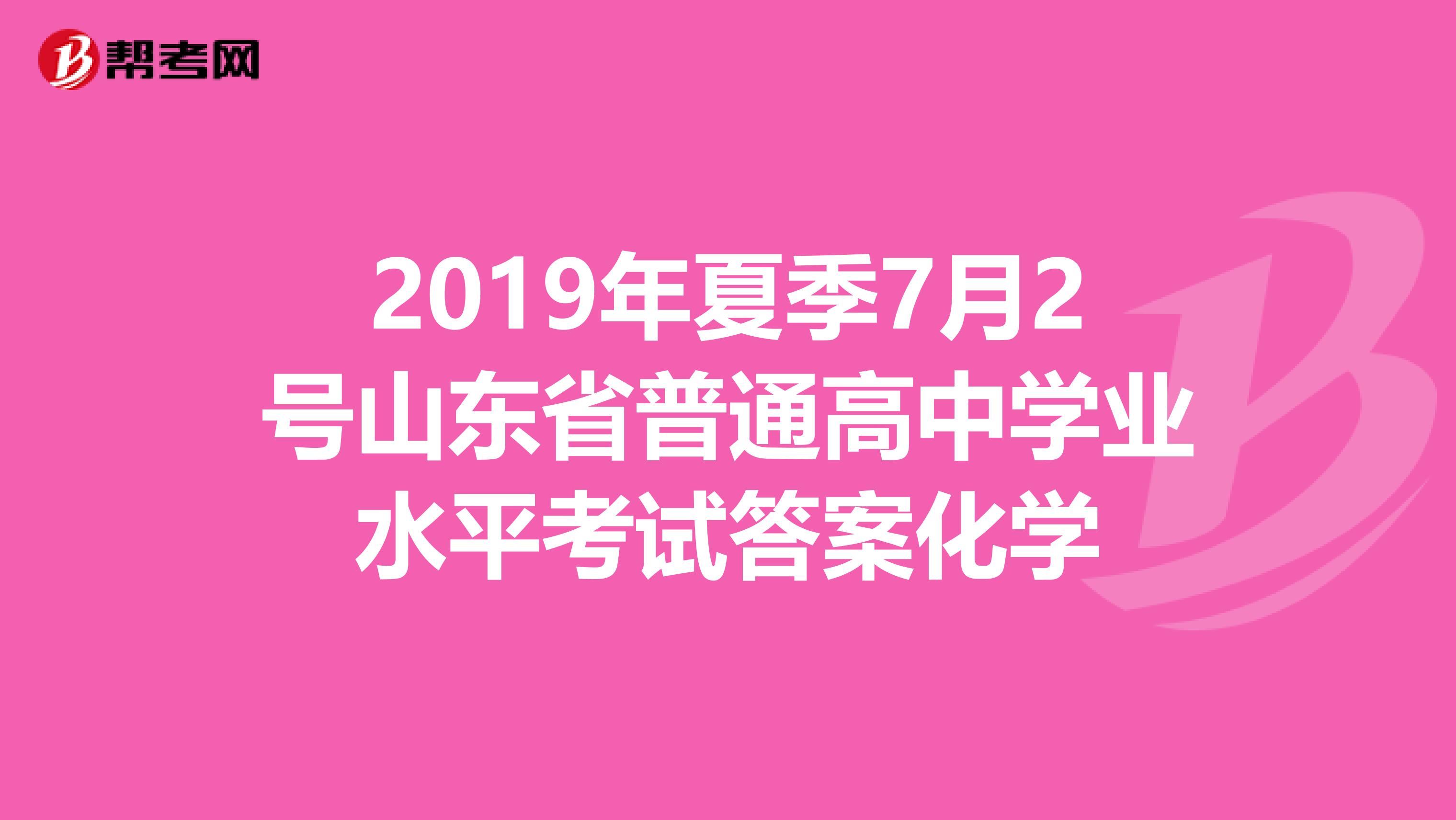 2019年夏季7月2号山东省普通高中学业水平考试答案化学