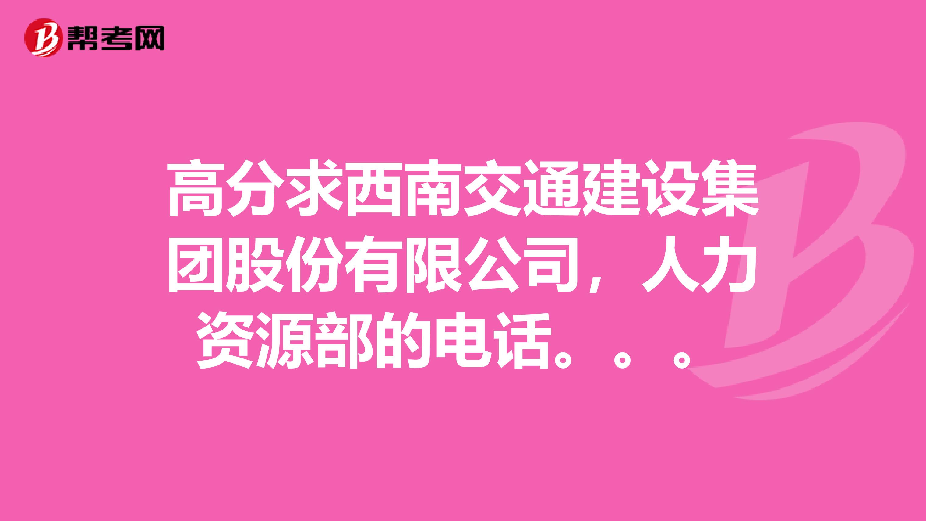 高分求西南交通建設(shè)集團(tuán)股份有限公司，人力資源部的電話。。。