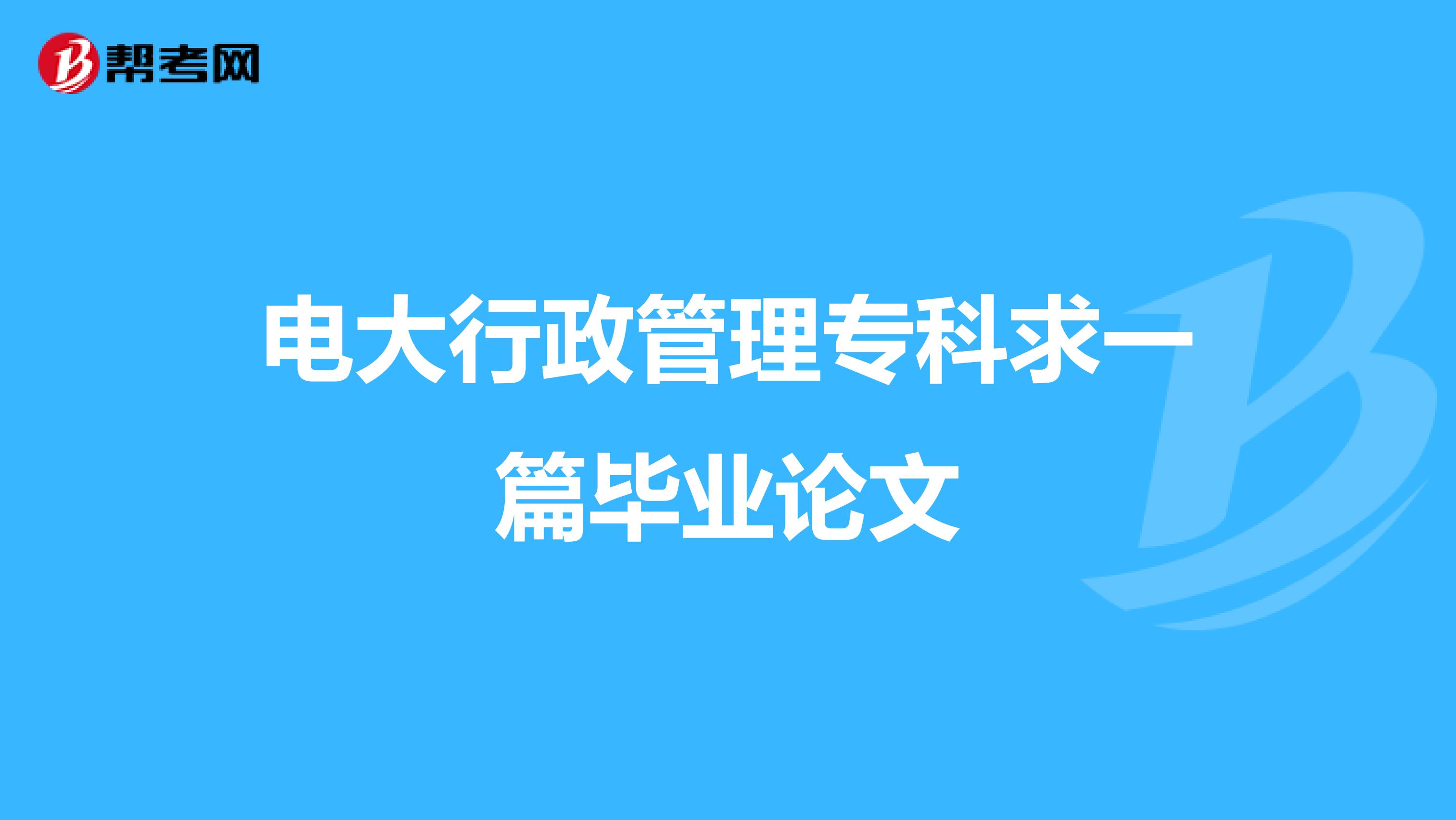 电大行政管理专科求一篇毕业论文