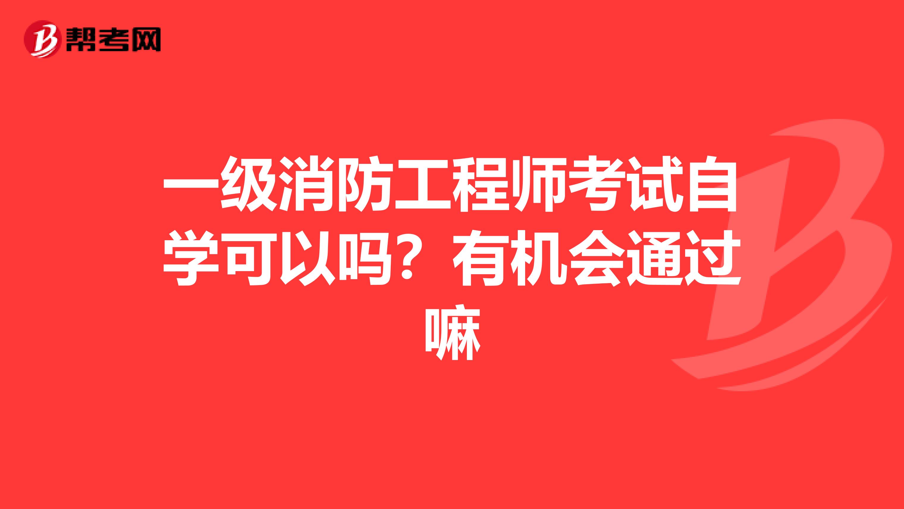 一级消防工程师考试自学可以吗?有机会通过嘛