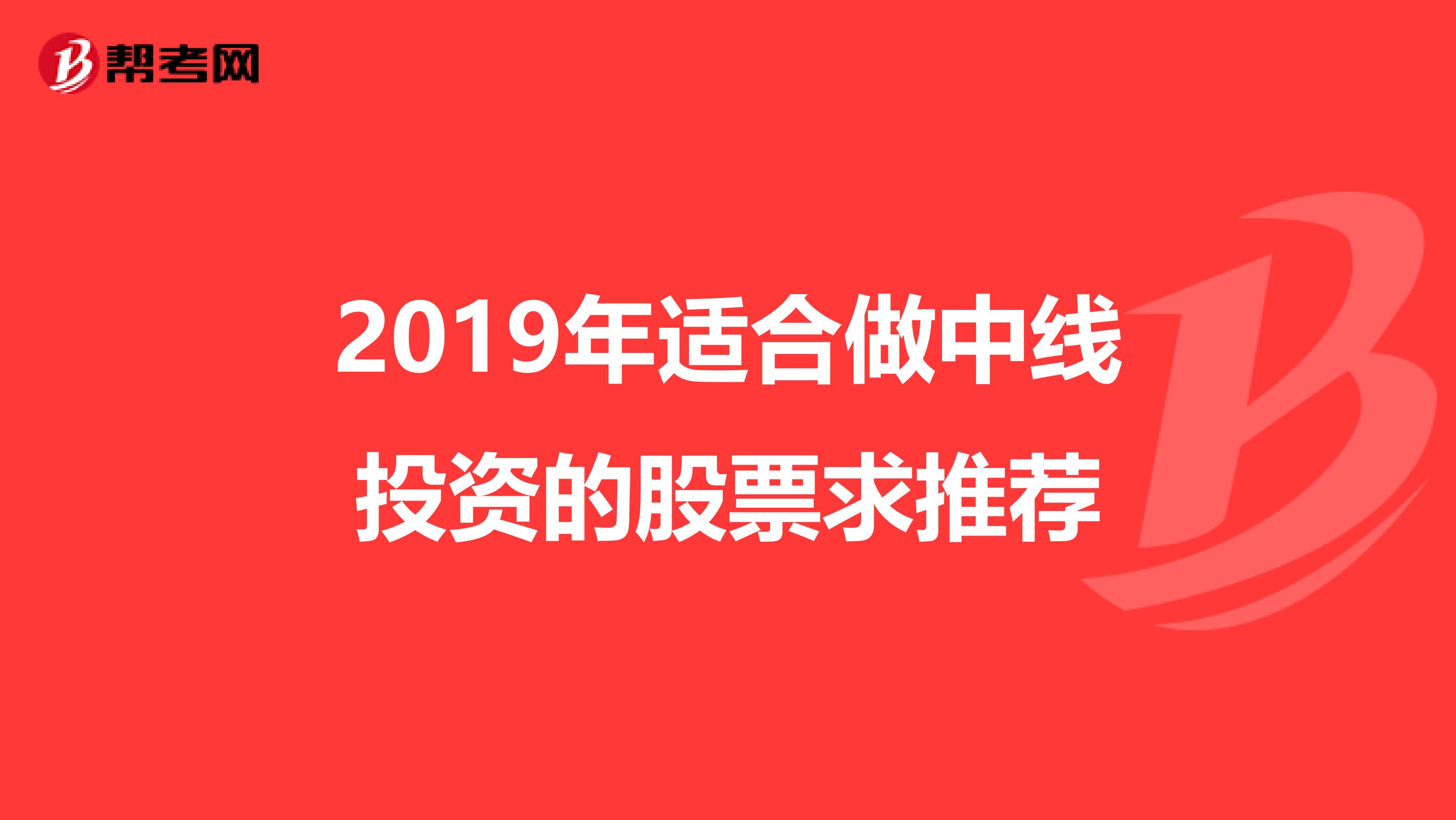 2019年适合做中线投资的股票求推荐