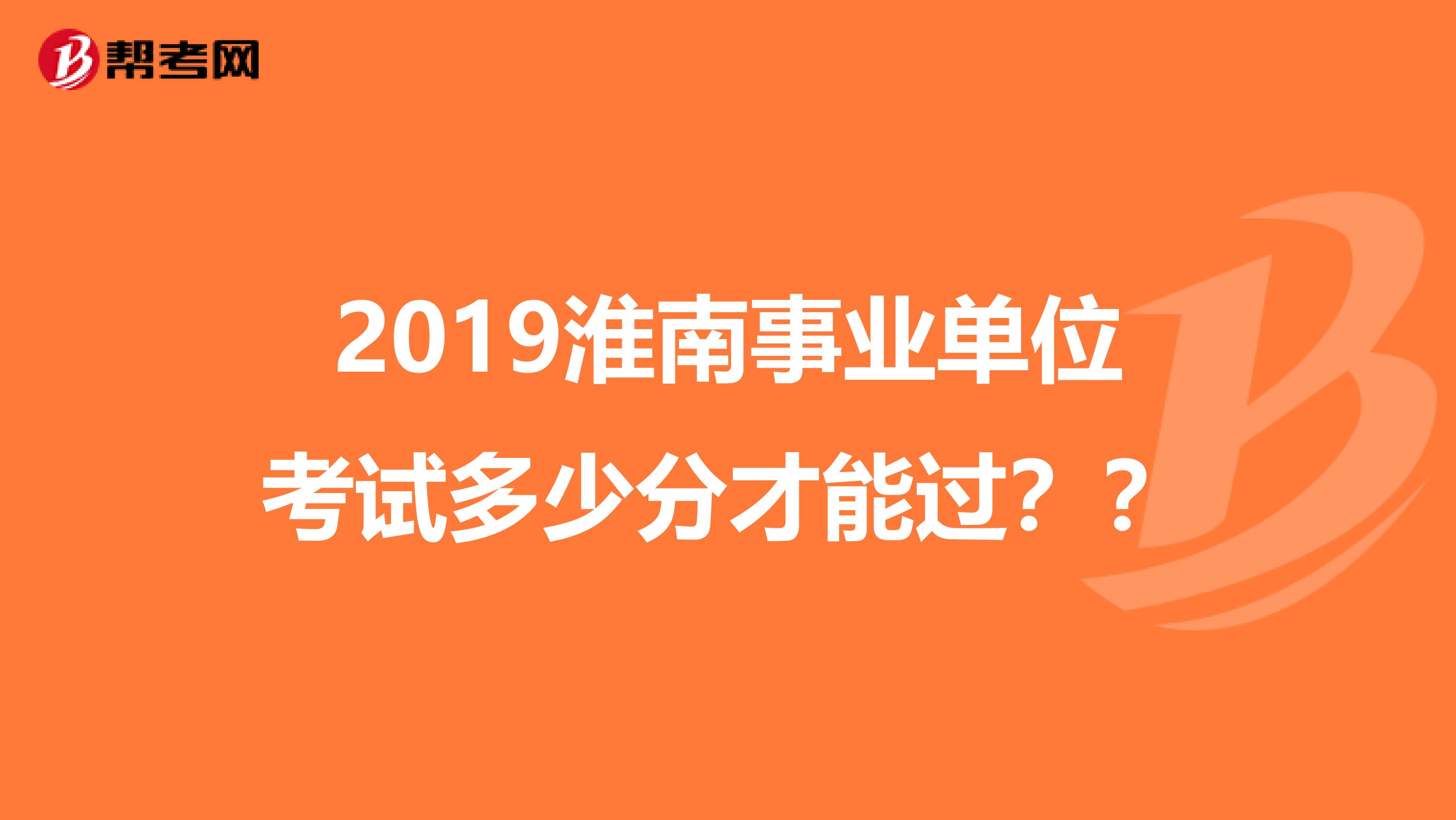2019淮南事业单位考试多少分才能过??