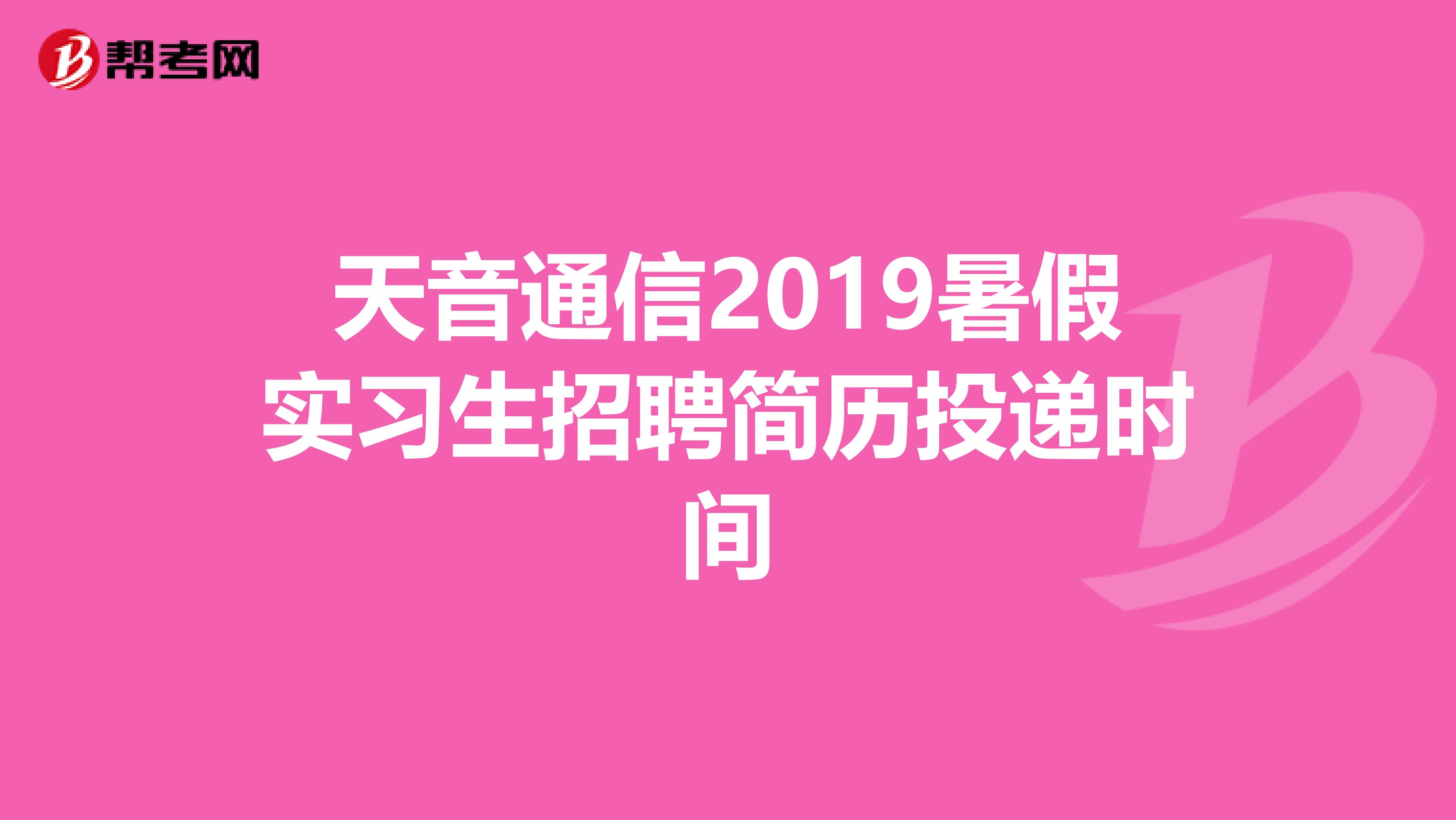 天音通信2019暑假实习生招聘简历投递时间