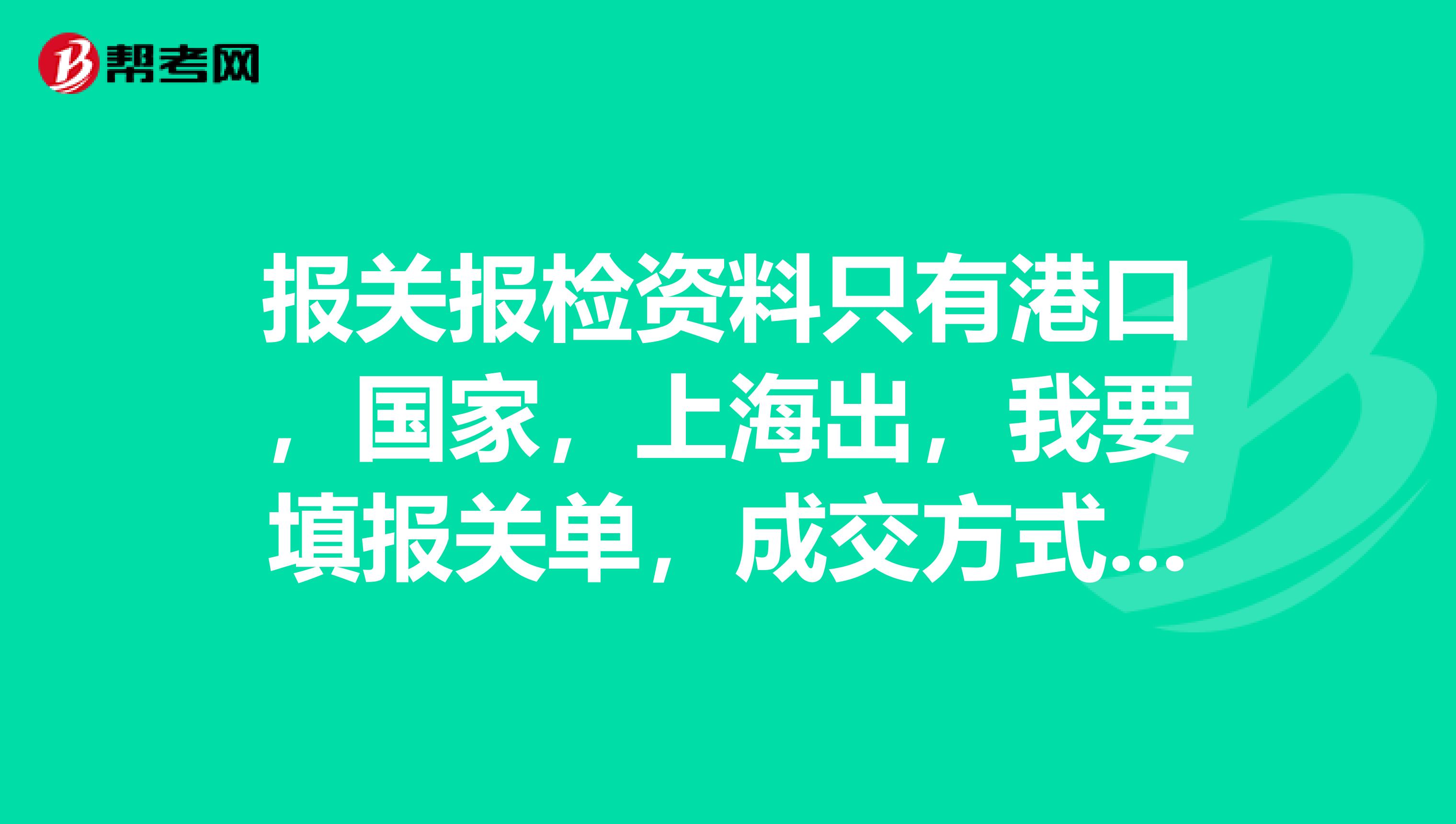 报关报检资料只有港口,国家,上海出,我要填报关单,成交方式是FOBSHANGHAI吗