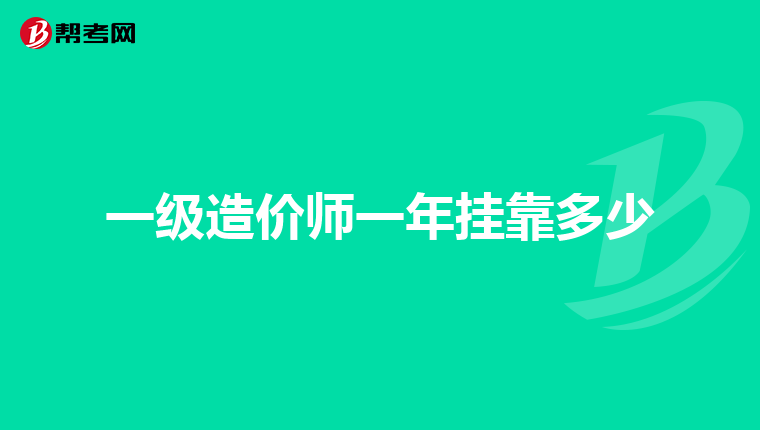 一级造价师一年挂靠多少