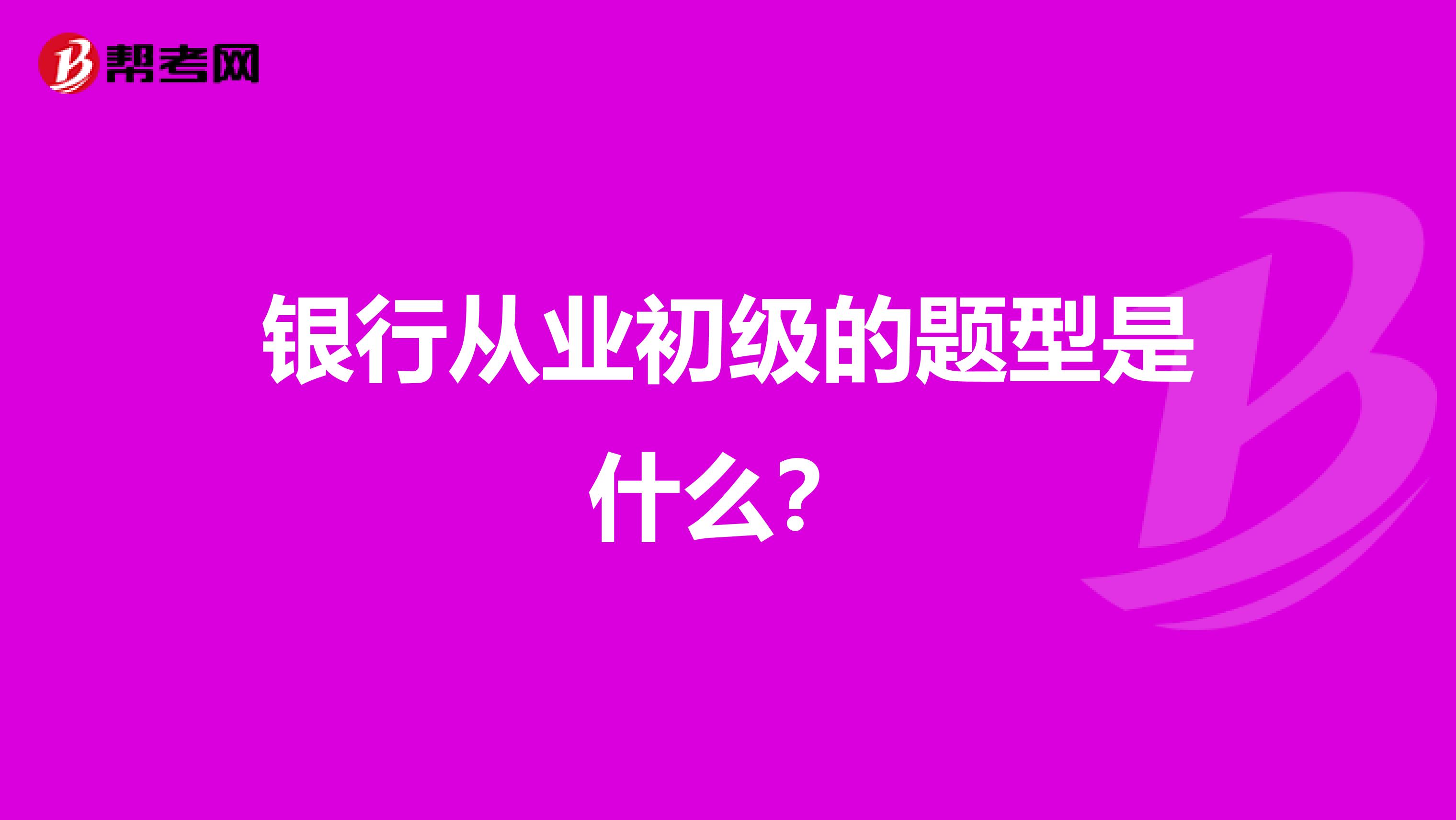 银行从业初级的题型是什么?