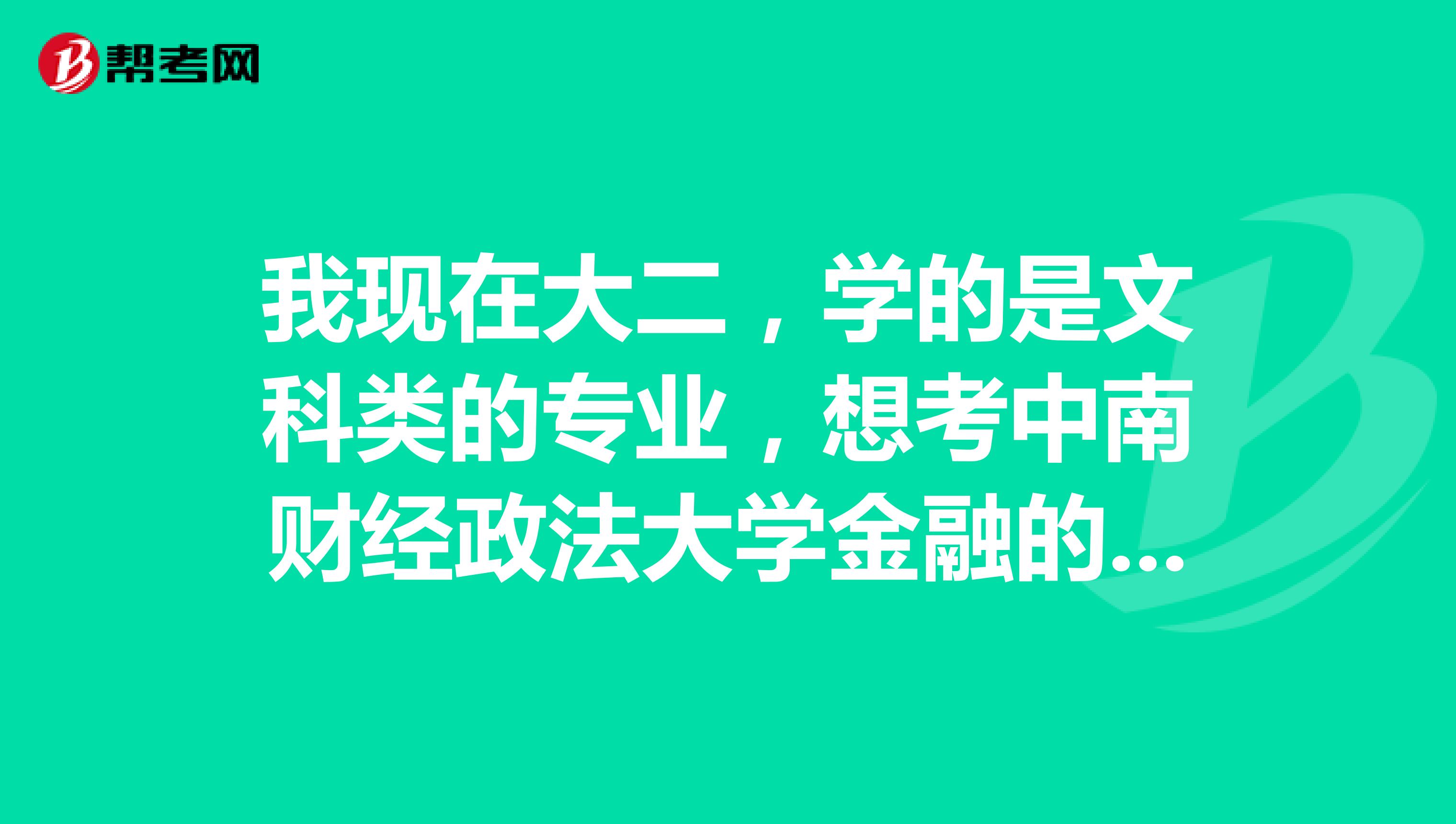 我现在大二，学的是文科类的专业，想考中南财经政法大学金融的研究生，难不难啊，要考哪些科目啊？