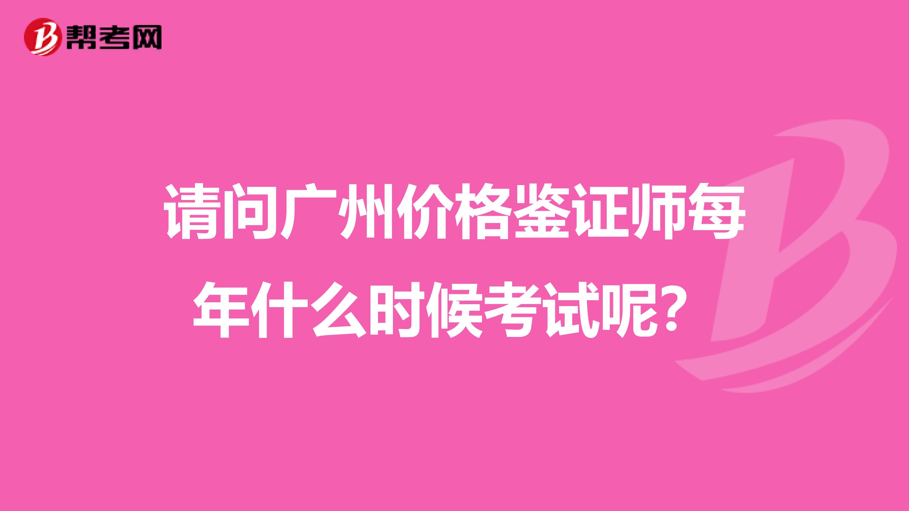 请问广州价格鉴证师每年什么时候考试呢?