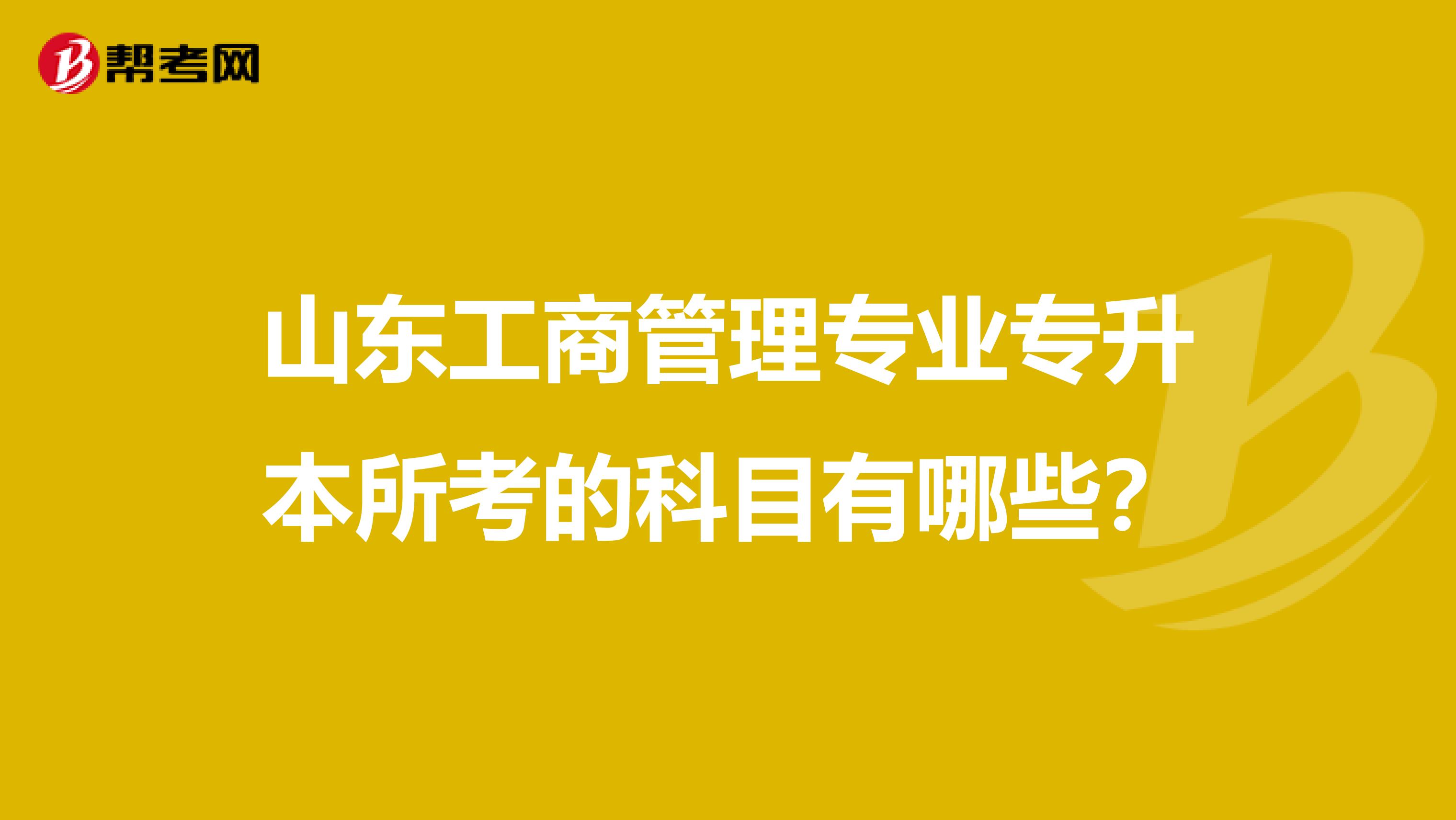 山东工商管理专业专升本所考的科目有哪些?