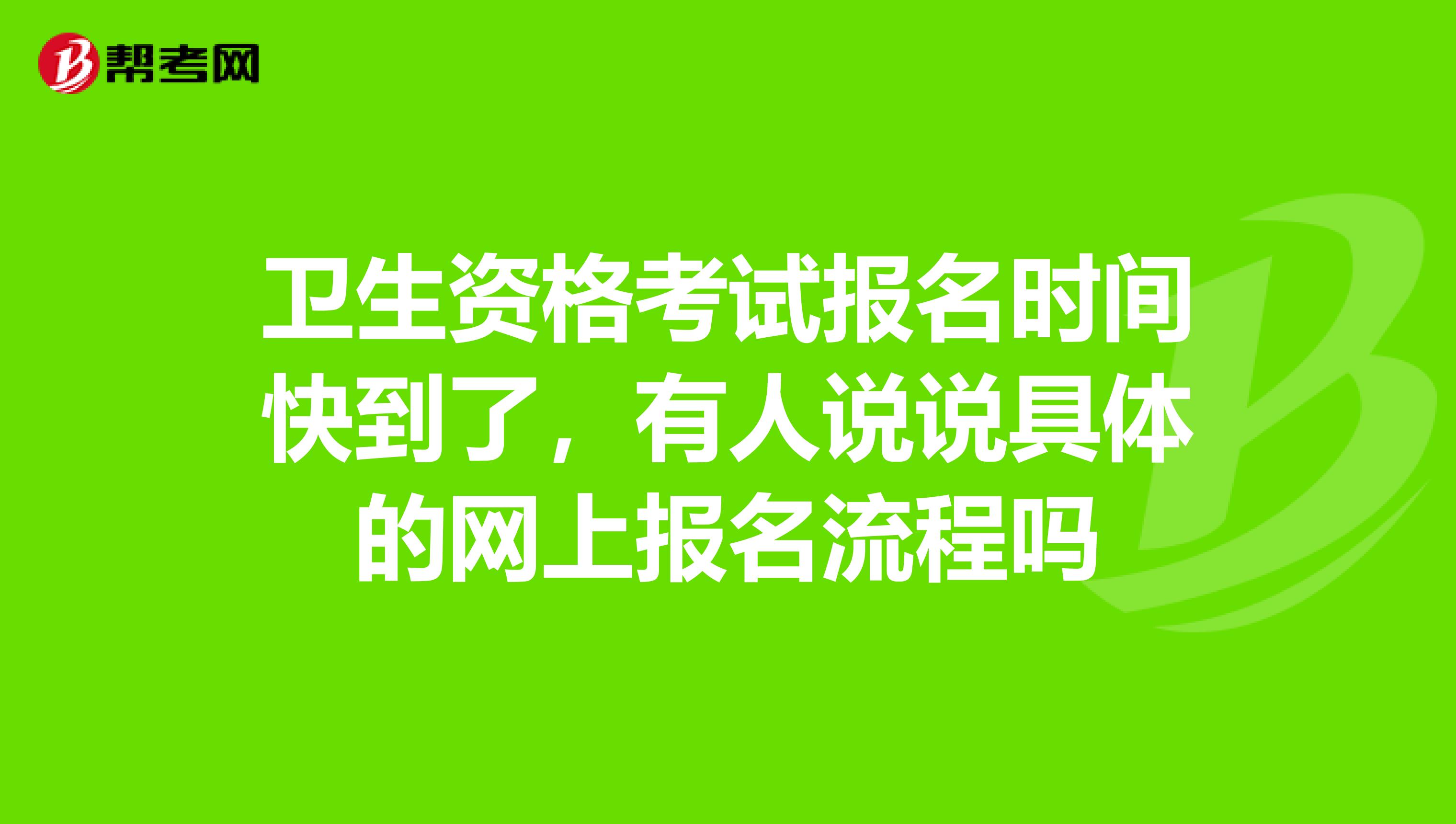 卫生资格考试报名时间快到了，有人说说具体的网上报名流程吗